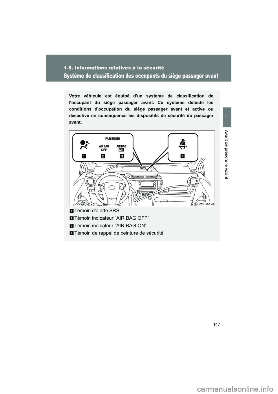 TOYOTA PRIUS C 2012 Manuel du propriétaire (in French) 147
1
1-8. Informations relatives à la sécurité
Avant de prendre le volant
PRIUS_C D
Système de classification des occupants du siège passager avant
Votre véhicule est équipé dun système de TOYOTA PRIUS C 2012 Manuel du propriétaire (in French) 147
1
1-8. Informations relatives à la sécurité
Avant de prendre le volant
PRIUS_C D
Système de classification des occupants du siège passager avant
Votre véhicule est équipé dun système de