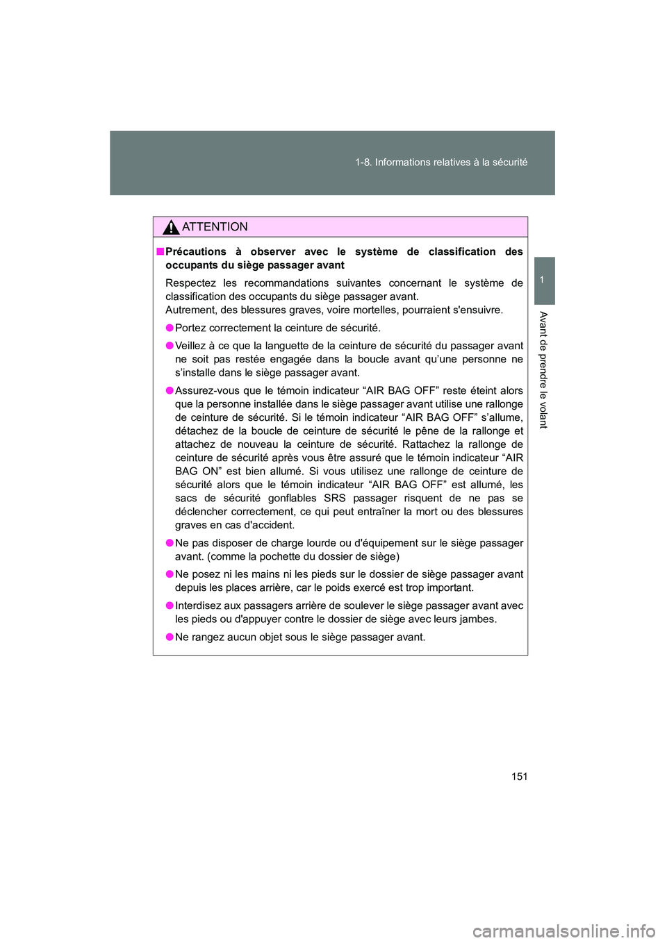 TOYOTA PRIUS C 2012 Manuel du propriétaire (in French) 151
1-8. Informations relatives à la sécurité
1
Avant de prendre le volant
PRIUS_C D
AT T E N T I O N
■
Précautions à observer avec le système de classification des
occupants du siège passage TOYOTA PRIUS C 2012 Manuel du propriétaire (in French) 151
1-8. Informations relatives à la sécurité
1
Avant de prendre le volant
PRIUS_C D
AT T E N T I O N
■
Précautions à observer avec le système de classification des
occupants du siège passage