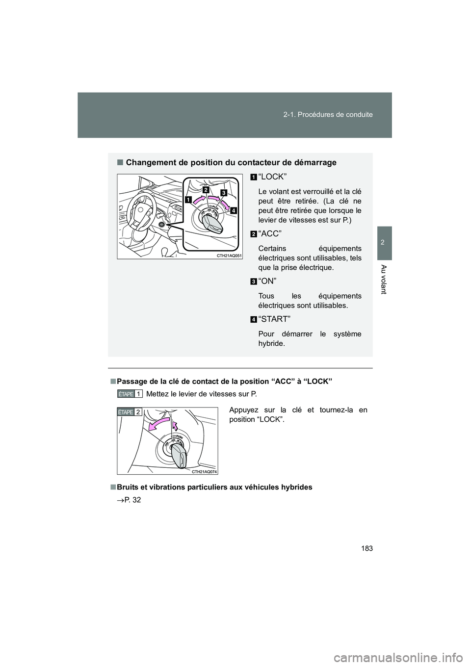 TOYOTA PRIUS C 2012 Manuel du propriétaire (in French) 183
2-1. Procédures de conduite
2
Au volant
PRIUS_C D
■
Passage de la clé de contact de la position “ACC” à “LOCK”
Mettez le levier de vitesses sur P.
■ Bruits et vibrations particulier TOYOTA PRIUS C 2012 Manuel du propriétaire (in French) 183
2-1. Procédures de conduite
2
Au volant
PRIUS_C D
■
Passage de la clé de contact de la position “ACC” à “LOCK”
Mettez le levier de vitesses sur P.
■ Bruits et vibrations particulier