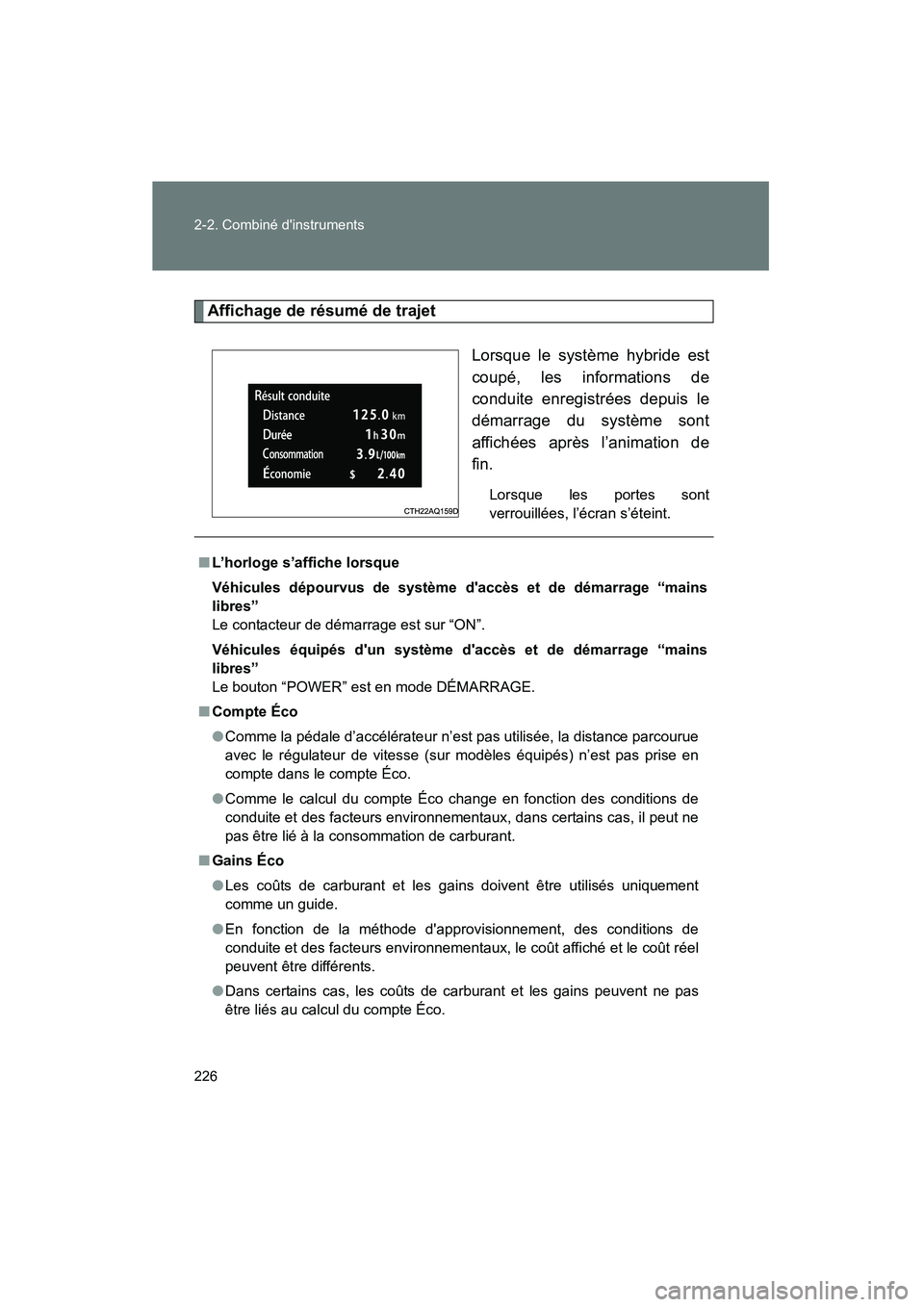 TOYOTA PRIUS C 2012 Manuel du propriétaire (in French) 226 2-2. Combiné dinstruments
PRIUS_C D
Affichage de résumé de trajetLorsque le système hybride est
coupé, les informations de
conduite enregistrées depuis le
démarrage du système sont
affich TOYOTA PRIUS C 2012 Manuel du propriétaire (in French) 226 2-2. Combiné dinstruments
PRIUS_C D
Affichage de résumé de trajetLorsque le système hybride est
coupé, les informations de
conduite enregistrées depuis le
démarrage du système sont
affich