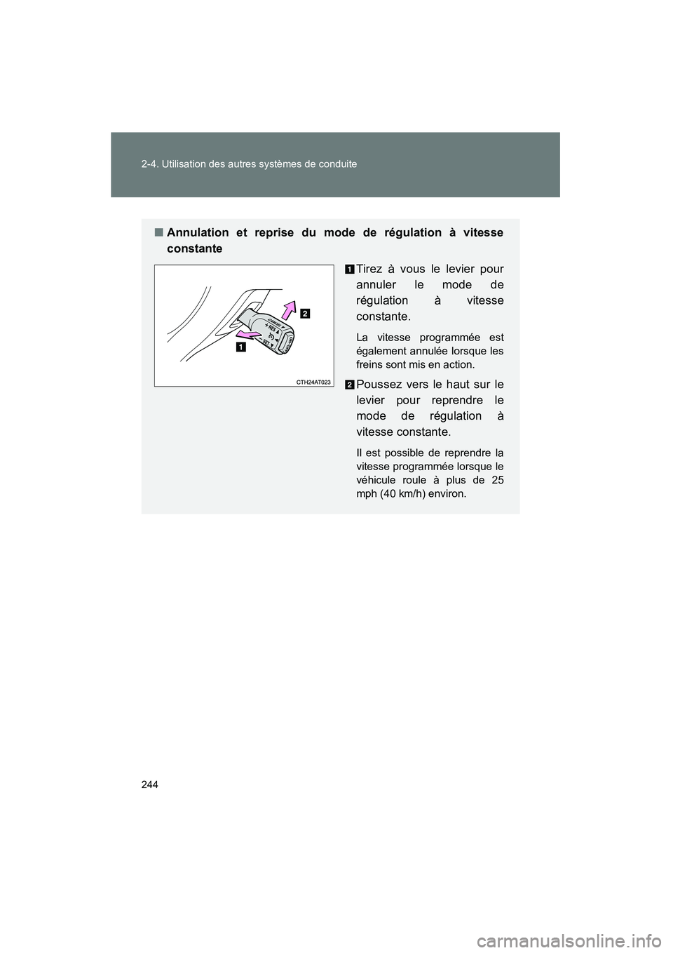 TOYOTA PRIUS C 2012 Manuel du propriétaire (in French) 244 2-4. Utilisation des autres systèmes de conduite
PRIUS_C D
■Annulation et reprise du mode de régulation à vitesse
constante
Tirez à vous le levier pour
annuler le mode de
régulation à vite TOYOTA PRIUS C 2012 Manuel du propriétaire (in French) 244 2-4. Utilisation des autres systèmes de conduite
PRIUS_C D
■Annulation et reprise du mode de régulation à vitesse
constante
Tirez à vous le levier pour
annuler le mode de
régulation à vite