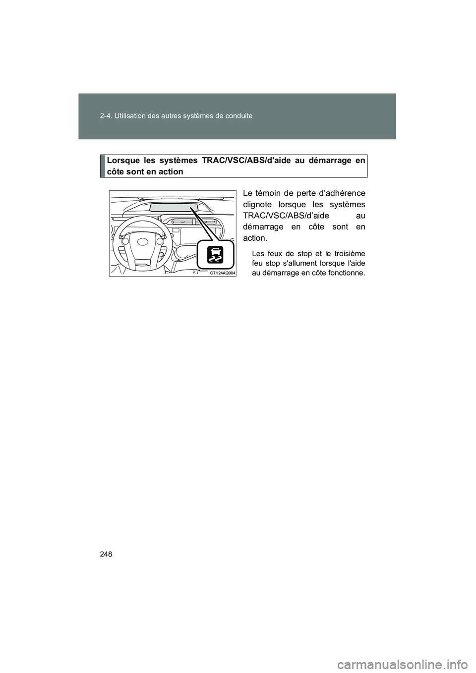 TOYOTA PRIUS C 2012 Manuel du propriétaire (in French) 248 2-4. Utilisation des autres systèmes de conduite
PRIUS_C D
Lorsque les systèmes TRAC/VSC/ABS/daide au démarrage en
côte sont en actionLe témoin de perte d’adhérence
clignote lorsque les s TOYOTA PRIUS C 2012 Manuel du propriétaire (in French) 248 2-4. Utilisation des autres systèmes de conduite
PRIUS_C D
Lorsque les systèmes TRAC/VSC/ABS/daide au démarrage en
côte sont en actionLe témoin de perte d’adhérence
clignote lorsque les s