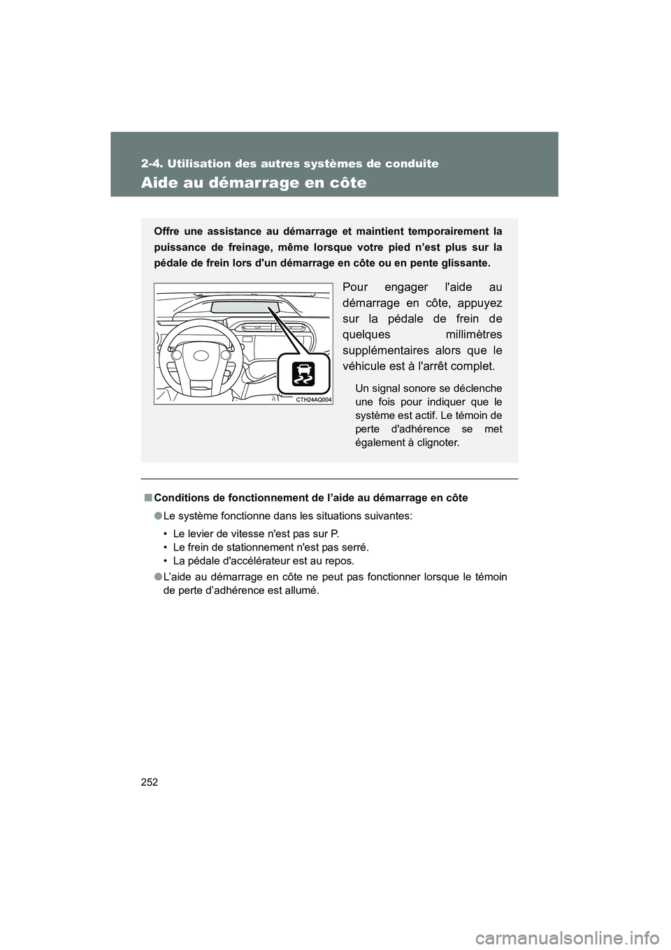 TOYOTA PRIUS C 2012 Manuel du propriétaire (in French) 252
2-4. Utilisation des autres systèmes de conduite
PRIUS_C D
Aide au démarrage en côte
■Conditions de fonctionnement de l’aide au démarrage en côte
●Le système fonctionne dans les situat TOYOTA PRIUS C 2012 Manuel du propriétaire (in French) 252
2-4. Utilisation des autres systèmes de conduite
PRIUS_C D
Aide au démarrage en côte
■Conditions de fonctionnement de l’aide au démarrage en côte
●Le système fonctionne dans les situat