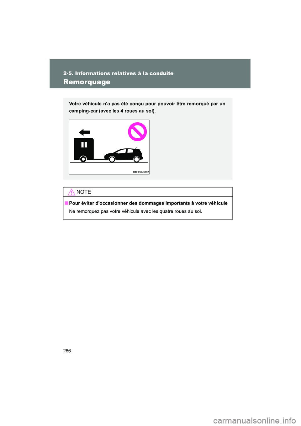 TOYOTA PRIUS C 2012 Manuel du propriétaire (in French) 266
2-5. Informations relatives à la conduite
PRIUS_C D
Remorquage
NOTE
■Pour éviter doccasionner des dommages importants à votre véhicule
Ne remorquez pas votre véhicule avec les quatre roues TOYOTA PRIUS C 2012 Manuel du propriétaire (in French) 266
2-5. Informations relatives à la conduite
PRIUS_C D
Remorquage
NOTE
■Pour éviter doccasionner des dommages importants à votre véhicule
Ne remorquez pas votre véhicule avec les quatre roues