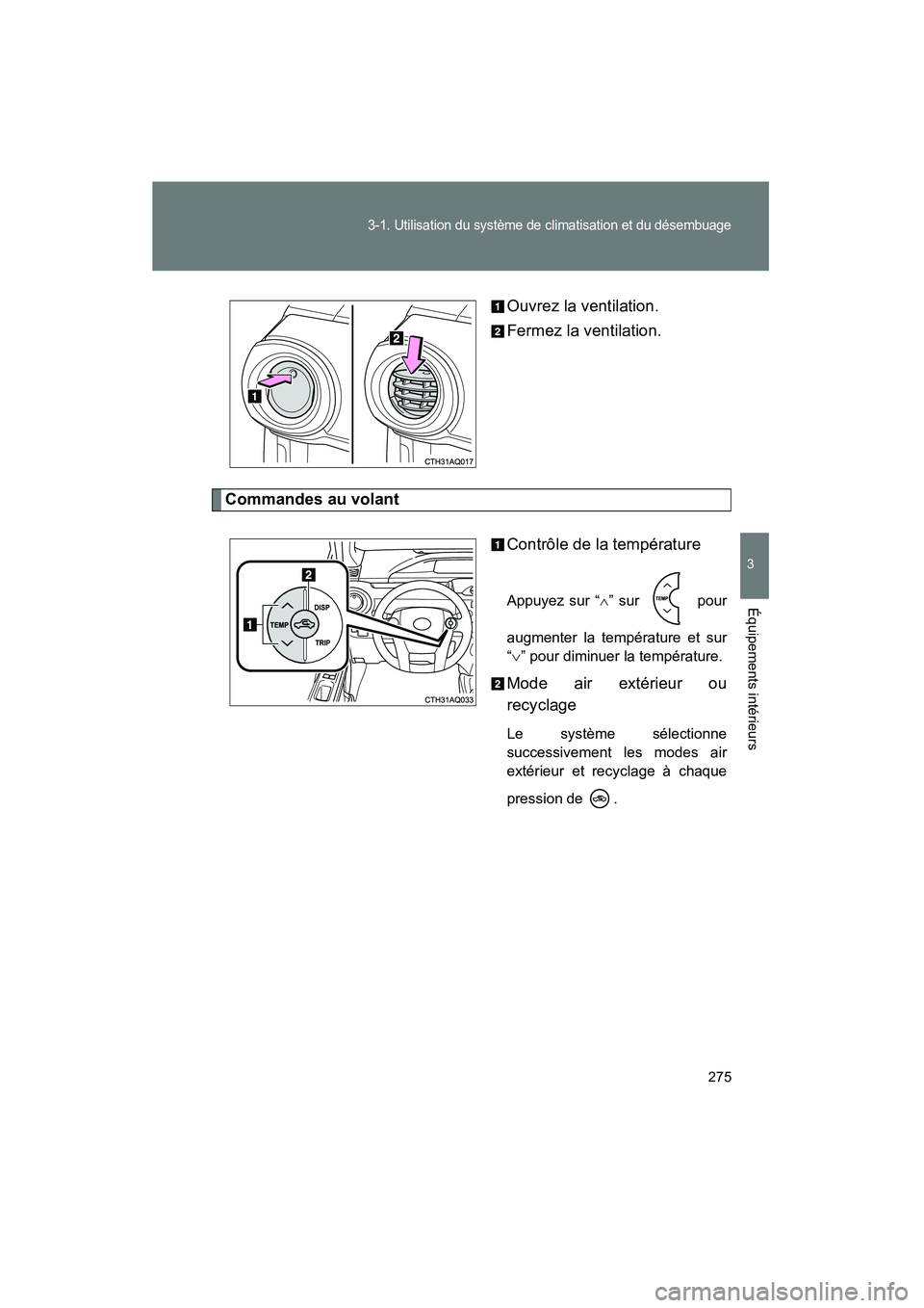 TOYOTA PRIUS C 2012 Manuel du propriétaire (in French) 275
3-1. Utilisation du système de climatisation et du désembuage
3
Équipements intérieurs
PRIUS_C DOuvrez la ventilation.
Fermez la ventilation.
Commandes au volant
Contrôle de la température
A TOYOTA PRIUS C 2012 Manuel du propriétaire (in French) 275
3-1. Utilisation du système de climatisation et du désembuage
3
Équipements intérieurs
PRIUS_C DOuvrez la ventilation.
Fermez la ventilation.
Commandes au volant
Contrôle de la température
A
