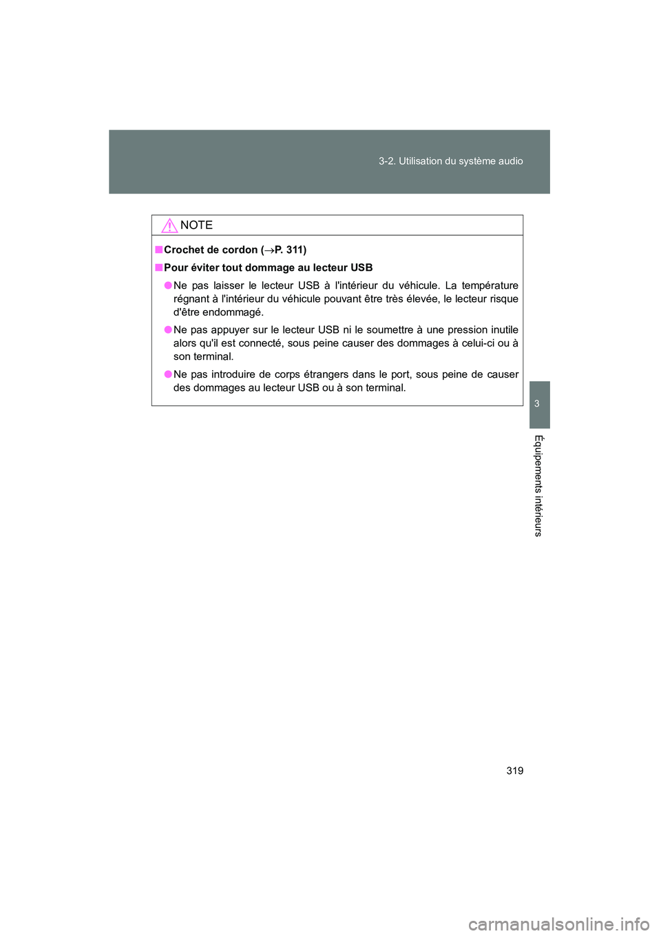 TOYOTA PRIUS C 2012  Manuel du propriétaire (in French) 319
3-2. Utilisation du système audio
3
Équipements intérieurs
PRIUS_C D
NOTE
■
Crochet de cordon ( →P. 311)
■ Pour éviter tout dommage au lecteur USB
● Ne pas laisser le lecteur USB à l
