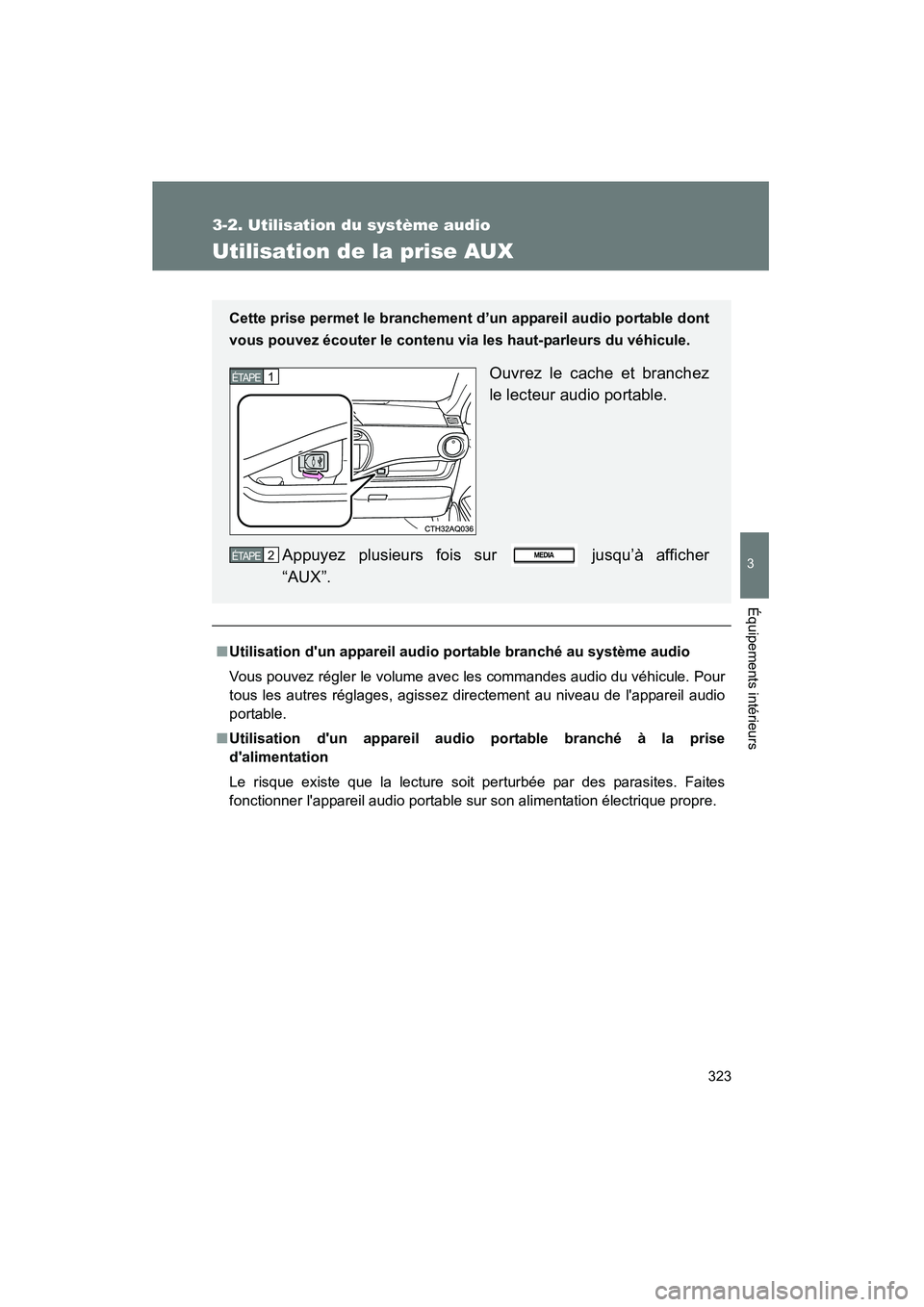 TOYOTA PRIUS C 2012  Manuel du propriétaire (in French) 323
3-2. Utilisation du système audio
3
Équipements intérieurs
PRIUS_C D
Utilisation de la prise AUX
■Utilisation dun appareil audio portable branché au système audio
Vous pouvez régler le vo