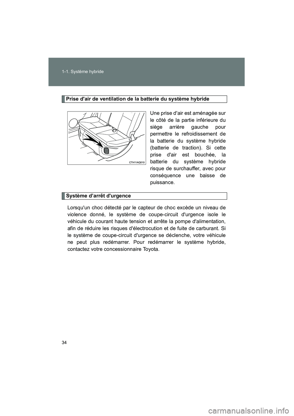TOYOTA PRIUS C 2012 Manuel du propriétaire (in French) 34 1-1. Système hybride
PRIUS_C D
Prise dair de ventilation de la batterie du système hybrideUne prise dair est aménagée sur
le côté de la partie inférieure du
siège arrière gauche pour
per TOYOTA PRIUS C 2012 Manuel du propriétaire (in French) 34 1-1. Système hybride
PRIUS_C D
Prise dair de ventilation de la batterie du système hybrideUne prise dair est aménagée sur
le côté de la partie inférieure du
siège arrière gauche pour
per