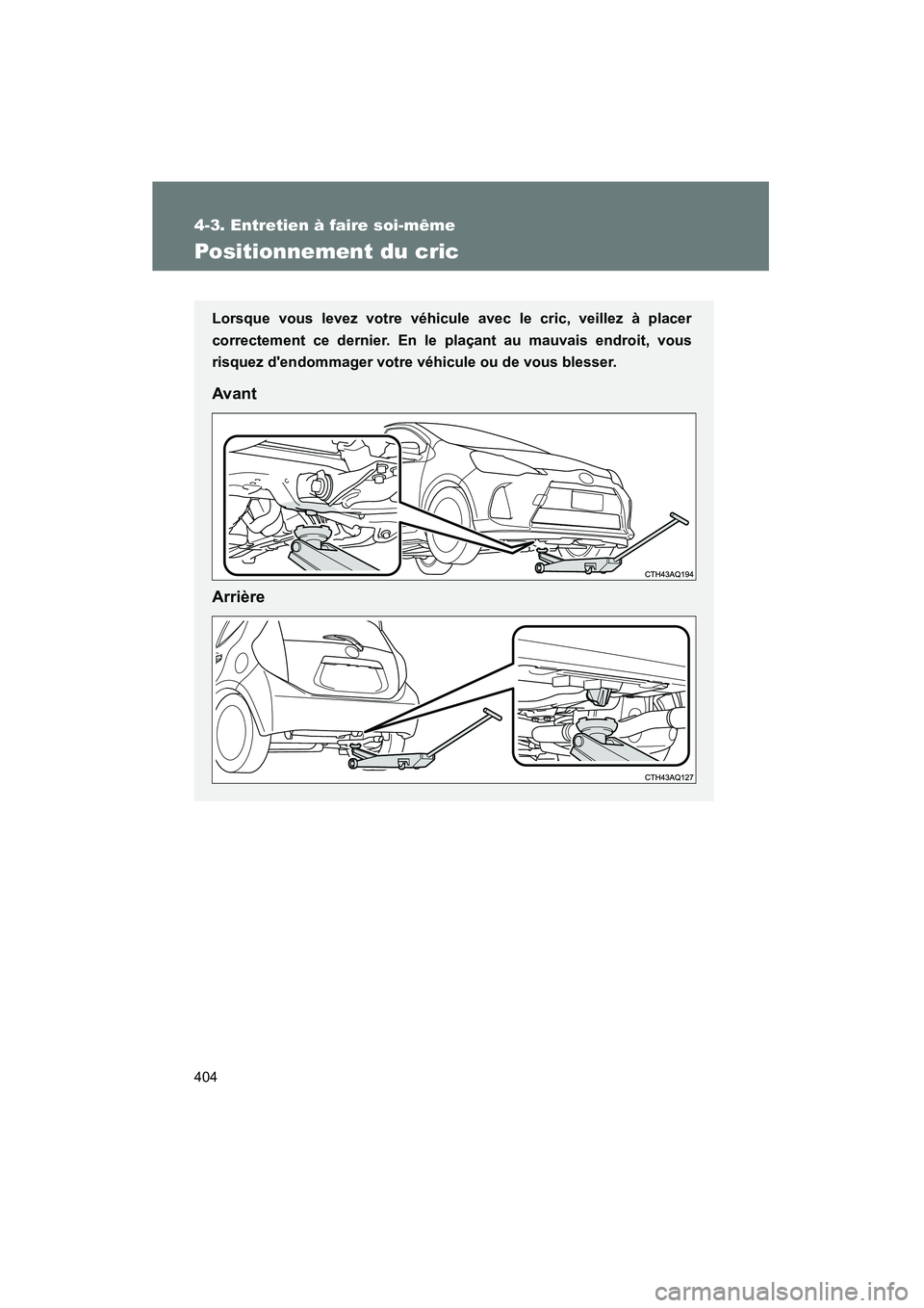 TOYOTA PRIUS C 2012 Manuel du propriétaire (in French) 404
4-3. Entretien à faire soi-même
PRIUS_C D
Positionnement du cric
Lorsque vous levez votre véhicule avec le cric, veillez à placer
correctement ce dernier. En le plaçant au mauvais endroit, vo TOYOTA PRIUS C 2012 Manuel du propriétaire (in French) 404
4-3. Entretien à faire soi-même
PRIUS_C D
Positionnement du cric
Lorsque vous levez votre véhicule avec le cric, veillez à placer
correctement ce dernier. En le plaçant au mauvais endroit, vo