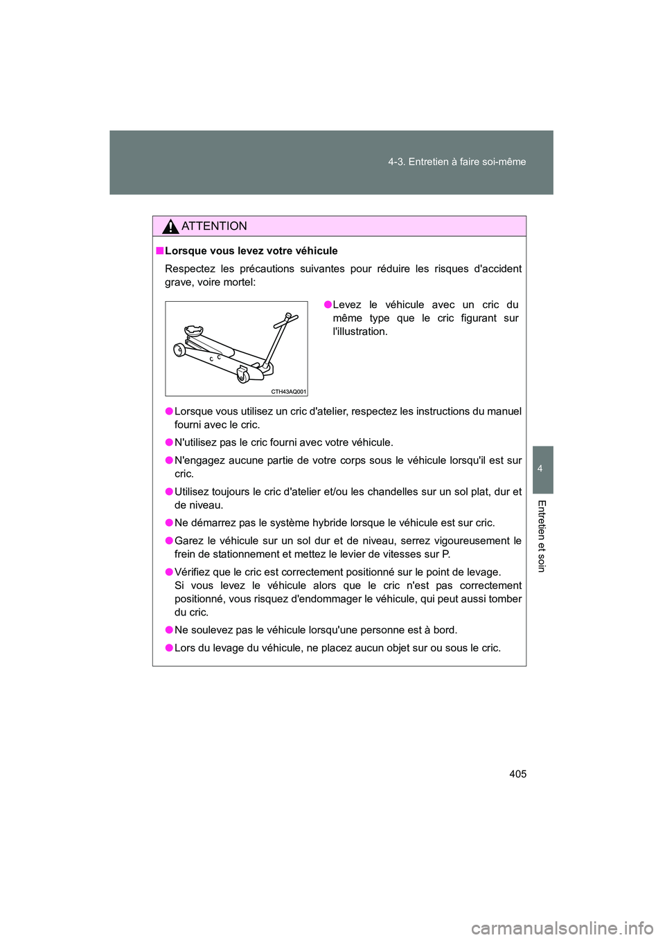 TOYOTA PRIUS C 2012 Manuel du propriétaire (in French) 405
4-3. Entretien à faire soi-même
4
Entretien et soin
PRIUS_C D
AT T E N T I O N
■
Lorsque vous levez votre véhicule
Respectez les précautions suivantes pour réduire les risques daccident
gr TOYOTA PRIUS C 2012 Manuel du propriétaire (in French) 405
4-3. Entretien à faire soi-même
4
Entretien et soin
PRIUS_C D
AT T E N T I O N
■
Lorsque vous levez votre véhicule
Respectez les précautions suivantes pour réduire les risques daccident
gr
