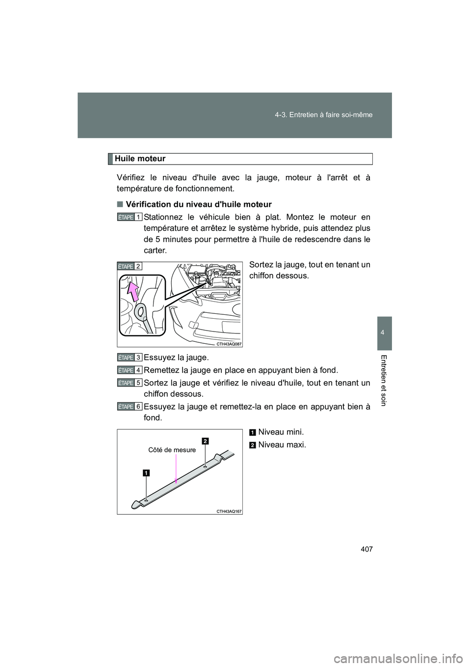 TOYOTA PRIUS C 2012 Manuel du propriétaire (in French) 407
4-3. Entretien à faire soi-même
4
Entretien et soin
PRIUS_C D
Huile moteur
Vérifiez le niveau dhuile avec la jauge, moteur à larrêt et à
température de fonctionnement.
■ Vérification d TOYOTA PRIUS C 2012 Manuel du propriétaire (in French) 407
4-3. Entretien à faire soi-même
4
Entretien et soin
PRIUS_C D
Huile moteur
Vérifiez le niveau dhuile avec la jauge, moteur à larrêt et à
température de fonctionnement.
■ Vérification d