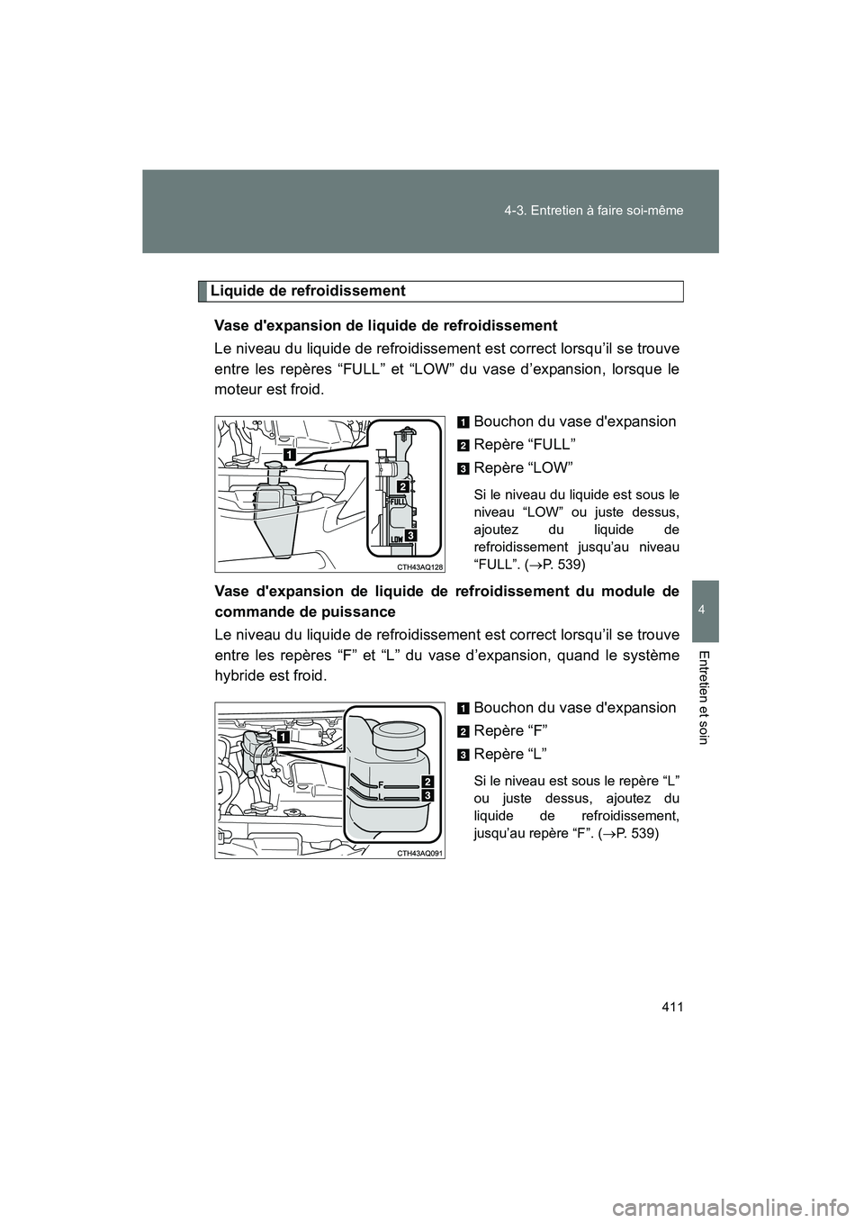 TOYOTA PRIUS C 2012 Manuel du propriétaire (in French) 411
4-3. Entretien à faire soi-même
4
Entretien et soin
PRIUS_C D
Liquide de refroidissement
Vase dexpansion de liquide de refroidissement
Le niveau du liquide de refroidissement est correct lorsqu TOYOTA PRIUS C 2012 Manuel du propriétaire (in French) 411
4-3. Entretien à faire soi-même
4
Entretien et soin
PRIUS_C D
Liquide de refroidissement
Vase dexpansion de liquide de refroidissement
Le niveau du liquide de refroidissement est correct lorsqu