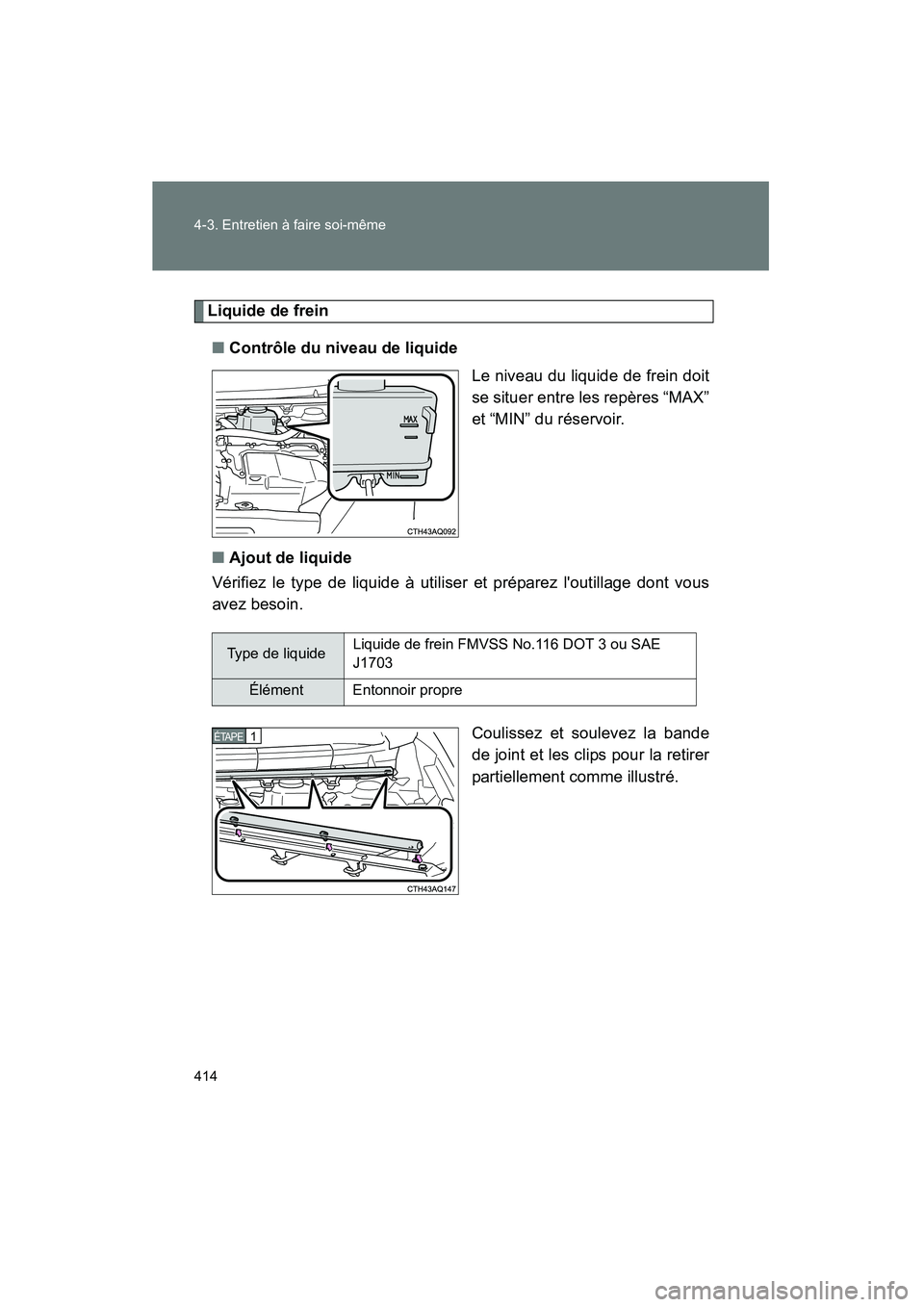 TOYOTA PRIUS C 2012 Manuel du propriétaire (in French) 414 4-3. Entretien à faire soi-même
PRIUS_C D
Liquide de frein■ Contrôle du niveau de liquide
Le niveau du liquide de frein doit
se situer entre les repères “MAX”
et “MIN” du réservoir. TOYOTA PRIUS C 2012 Manuel du propriétaire (in French) 414 4-3. Entretien à faire soi-même
PRIUS_C D
Liquide de frein■ Contrôle du niveau de liquide
Le niveau du liquide de frein doit
se situer entre les repères “MAX”
et “MIN” du réservoir.