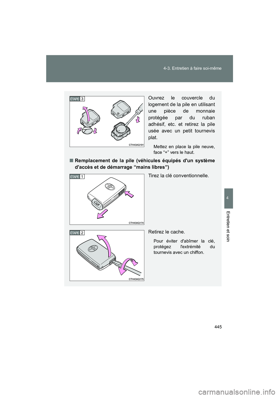 TOYOTA PRIUS C 2012  Manuel du propriétaire (in French) 445
4-3. Entretien à faire soi-même
4
Entretien et soin
PRIUS_C D
Ouvrez le couvercle du
logement de la pile en utilisant
une pièce de monnaie
protégée par du ruban
adhésif, etc. et retirez la p