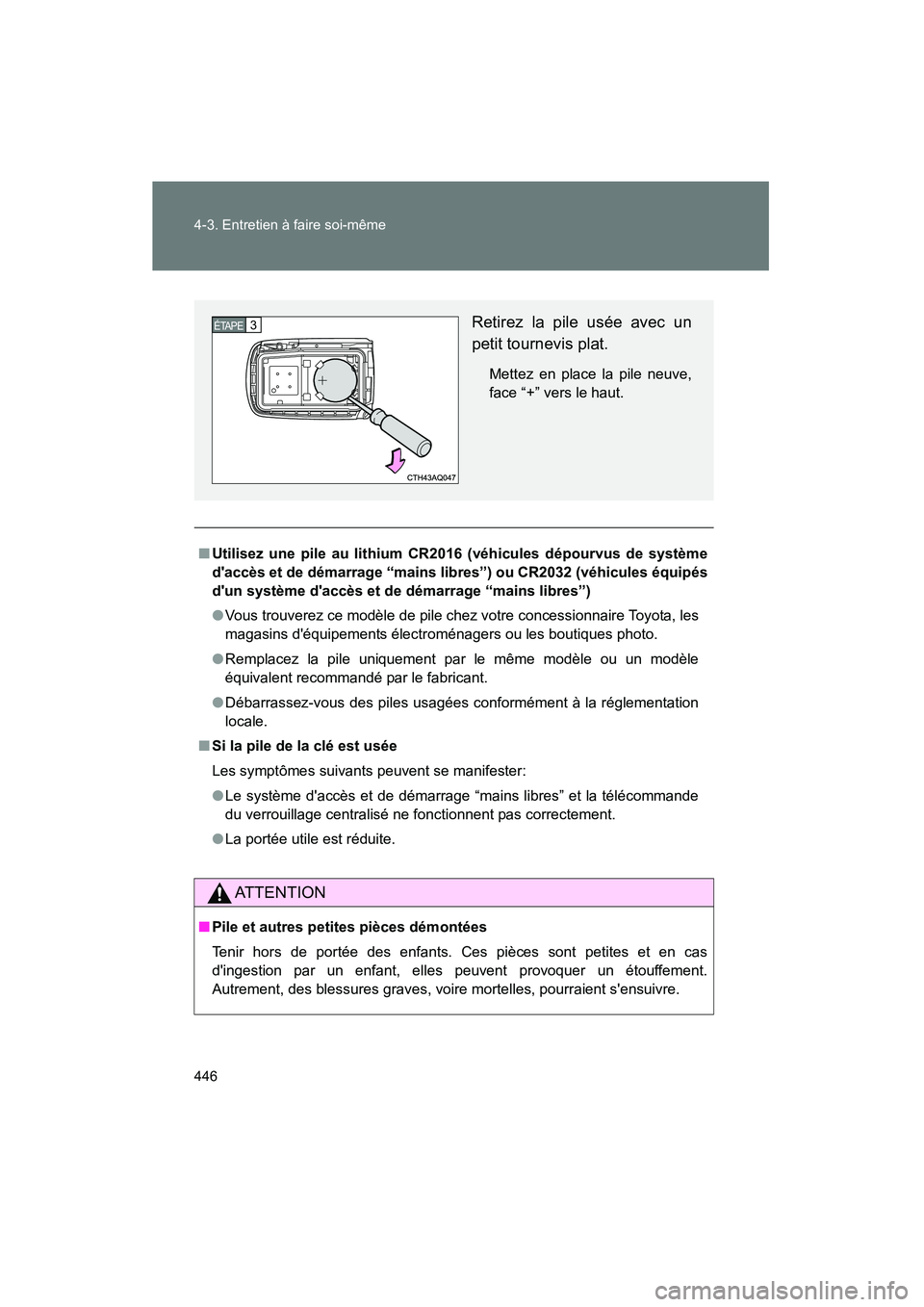 TOYOTA PRIUS C 2012  Manuel du propriétaire (in French) 446 4-3. Entretien à faire soi-même
PRIUS_C D
■Utilisez une pile au lithium CR2016 (véhicules dépourvus de système
daccès et de démarrage “mains libres”) ou CR2032 (véhicules équipés
