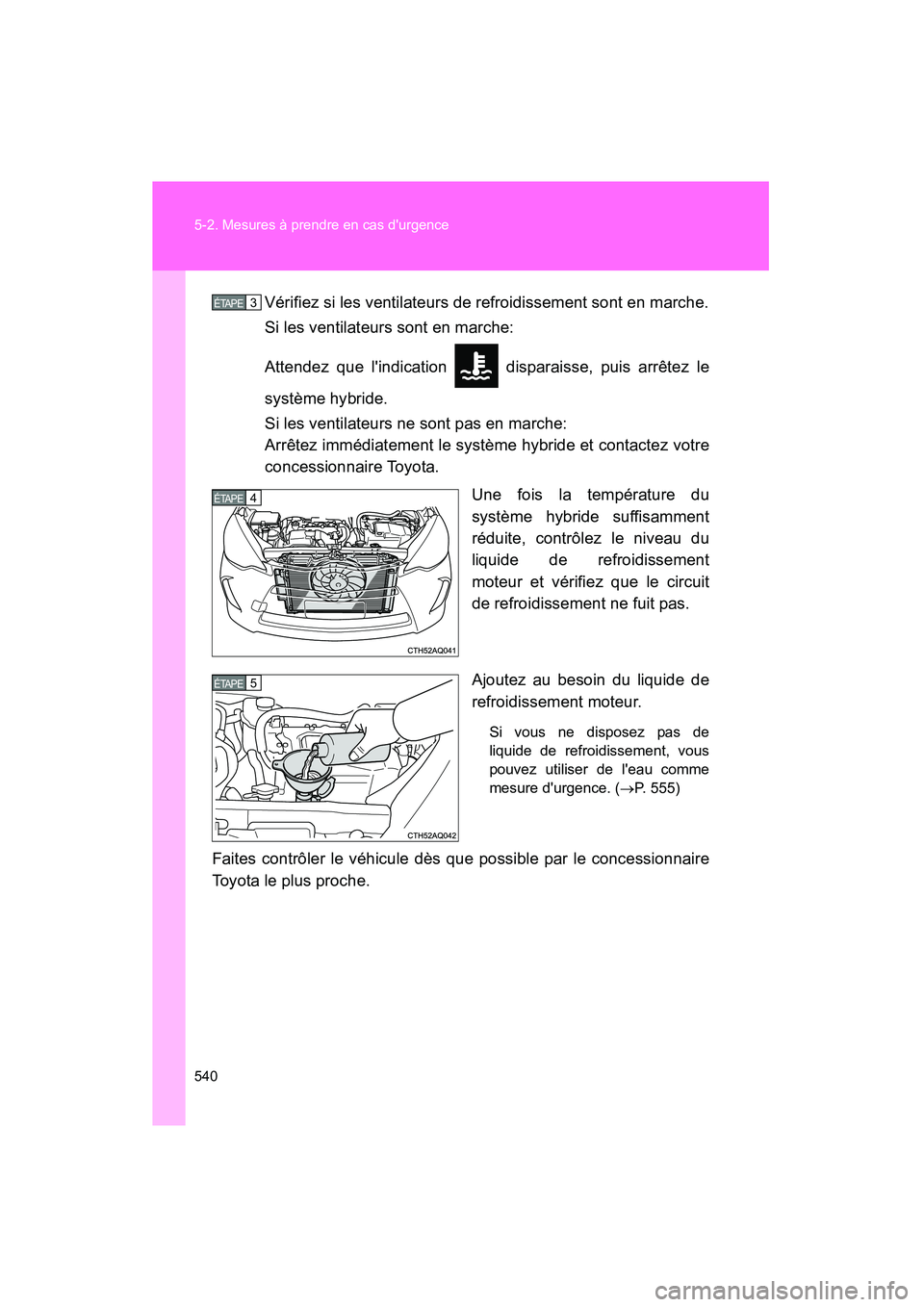 TOYOTA PRIUS C 2012 Manuel du propriétaire (in French) 540 5-2. Mesures à prendre en cas durgence
PRIUS_C DVérifiez si les ventilateurs de refroidissement sont en marche.
Si les ventilateurs sont en marche:
Attendez que lindication disparaisse, pui TOYOTA PRIUS C 2012 Manuel du propriétaire (in French) 540 5-2. Mesures à prendre en cas durgence
PRIUS_C DVérifiez si les ventilateurs de refroidissement sont en marche.
Si les ventilateurs sont en marche:
Attendez que lindication disparaisse, pui