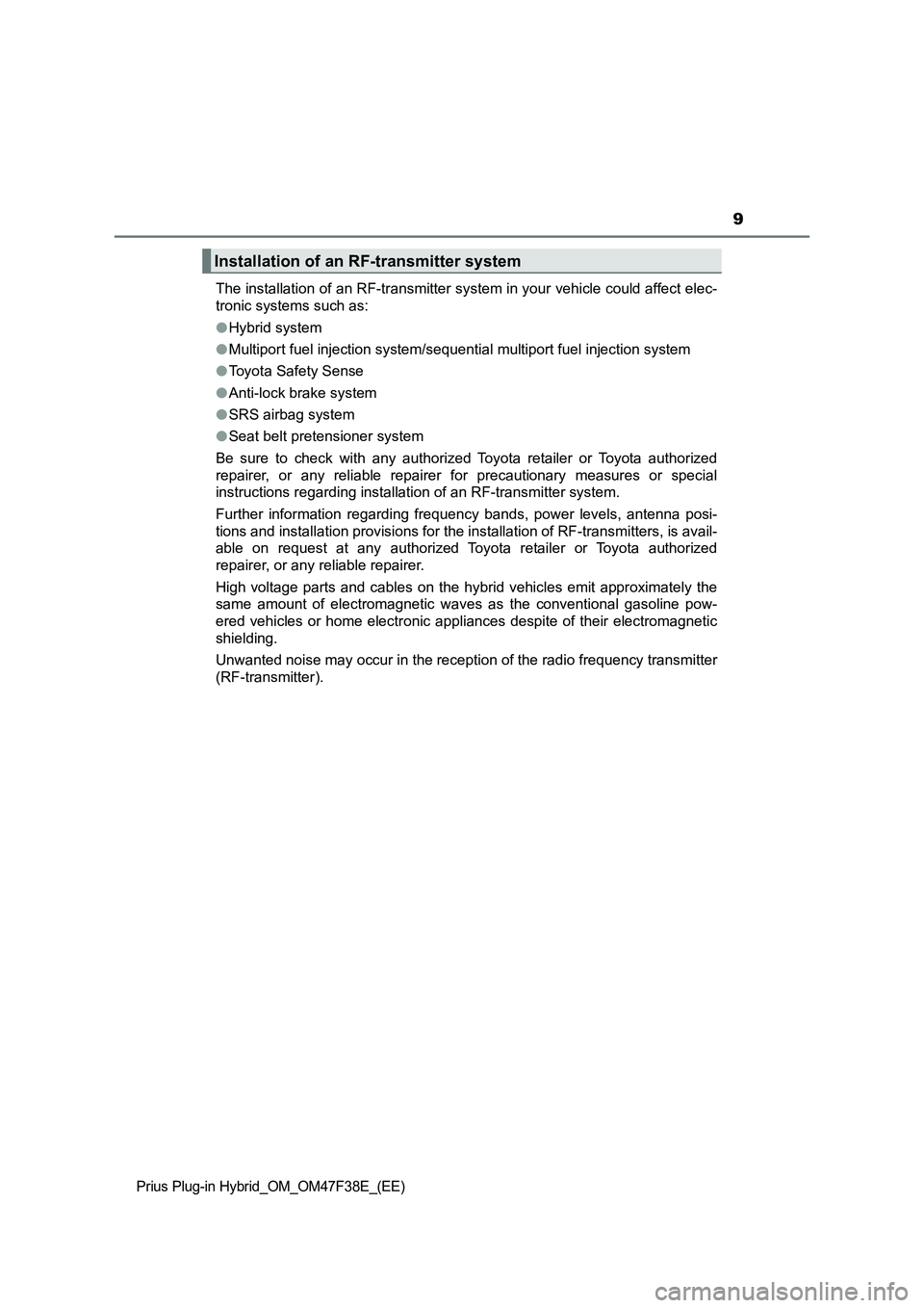 TOYOTA PRIUS PLUG-IN HYBRID 2023 User Guide 9
Prius Plug-in Hybrid_OM_OM47F38E_(EE)
The installation of an RF-transmitter system in your vehicle could affect elec-
tronic systems such as:
●Hybrid system
●Multiport fuel injection system/sequ TOYOTA PRIUS PLUG-IN HYBRID 2023 User Guide 9
Prius Plug-in Hybrid_OM_OM47F38E_(EE)
The installation of an RF-transmitter system in your vehicle could affect elec-
tronic systems such as:
●Hybrid system
●Multiport fuel injection system/sequ