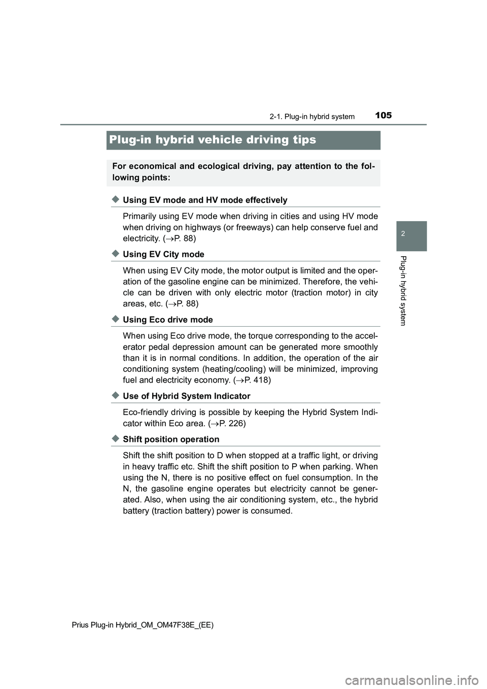 TOYOTA PRIUS PLUG-IN HYBRID 2023  Owners Manual 105
2
2-1. Plug-in hybrid system
Plug-in hybrid system
Prius Plug-in Hybrid_OM_OM47F38E_(EE)
Plug-in hybrid vehicle driving tips
◆Using EV mode and HV mode effectively
Primarily using EV mode when d