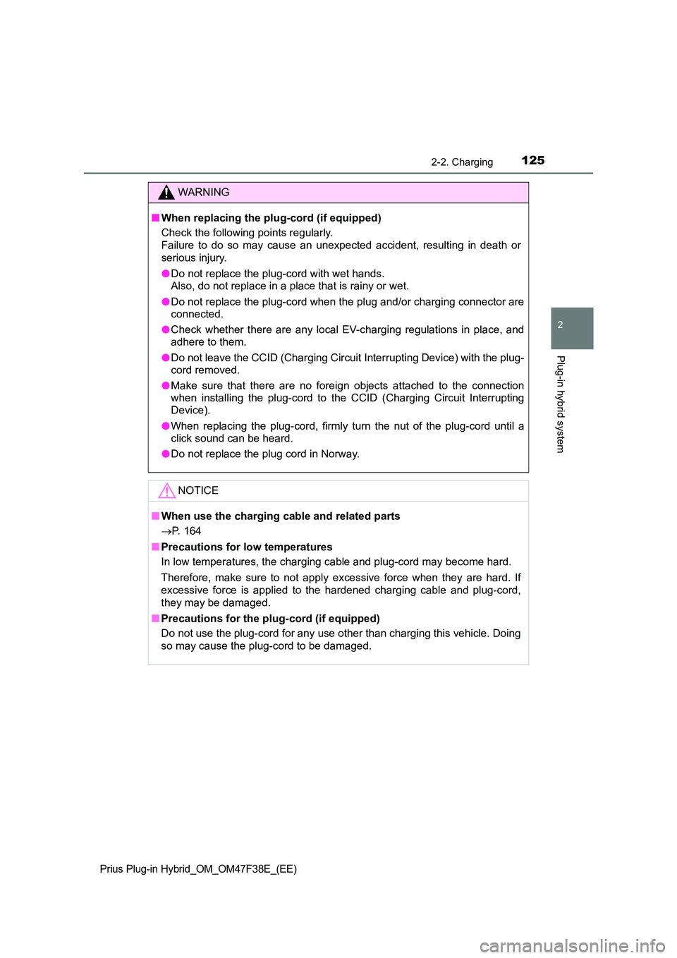 TOYOTA PRIUS PLUG-IN HYBRID 2023 Owners Manual 1252-2. Charging
2
Plug-in hybrid system
Prius Plug-in Hybrid_OM_OM47F38E_(EE)
WARNING
■When replacing the plug-cord (if equipped)
Check the following points regularly.
Failure to do so may cause TOYOTA PRIUS PLUG-IN HYBRID 2023 Owners Manual 1252-2. Charging
2
Plug-in hybrid system
Prius Plug-in Hybrid_OM_OM47F38E_(EE)
WARNING
■When replacing the plug-cord (if equipped)
Check the following points regularly.
Failure to do so may cause