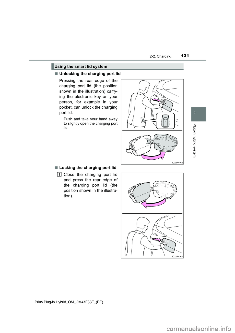 TOYOTA PRIUS PLUG-IN HYBRID 2023  Owners Manual 1312-2. Charging
2
Plug-in hybrid system
Prius Plug-in Hybrid_OM_OM47F38E_(EE)
■Unlocking the charging port lid 
Pressing the rear edge of the 
charging port lid (the position 
shown in the illustra