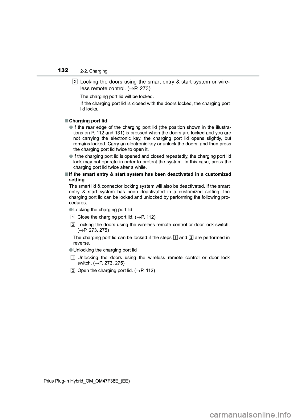 TOYOTA PRIUS PLUG-IN HYBRID 2023 Owners Manual 1322-2. Charging
Prius Plug-in Hybrid_OM_OM47F38E_(EE)
Locking the doors using the smart entry & start system or wire-
less remote control. (P. 273)
The charging port lid will be locked.
If the cha TOYOTA PRIUS PLUG-IN HYBRID 2023 Owners Manual 1322-2. Charging
Prius Plug-in Hybrid_OM_OM47F38E_(EE)
Locking the doors using the smart entry & start system or wire-
less remote control. (P. 273)
The charging port lid will be locked.
If the cha