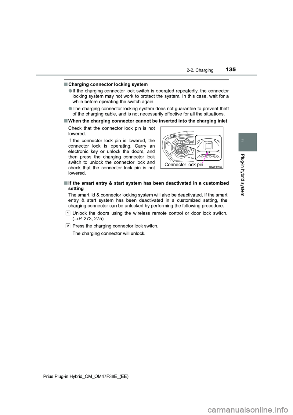 TOYOTA PRIUS PLUG-IN HYBRID 2023 Owners Manual 1352-2. Charging
2
Plug-in hybrid system
Prius Plug-in Hybrid_OM_OM47F38E_(EE)
■Charging connector locking system
● If the charging connector lock switch is operated repeatedly, the connector
lo TOYOTA PRIUS PLUG-IN HYBRID 2023 Owners Manual 1352-2. Charging
2
Plug-in hybrid system
Prius Plug-in Hybrid_OM_OM47F38E_(EE)
■Charging connector locking system
● If the charging connector lock switch is operated repeatedly, the connector
lo