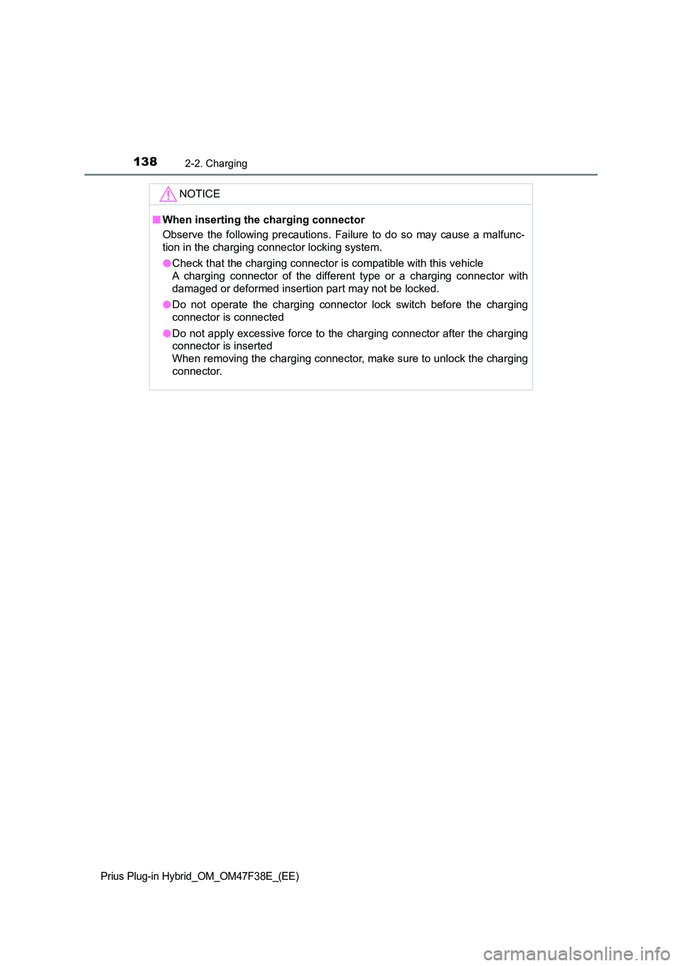 TOYOTA PRIUS PLUG-IN HYBRID 2023  Owners Manual 1382-2. Charging
Prius Plug-in Hybrid_OM_OM47F38E_(EE)
NOTICE
■When inserting the charging connector 
Observe the following precautions. Failure to do so may cause a malfunc- 
tion in the charging c