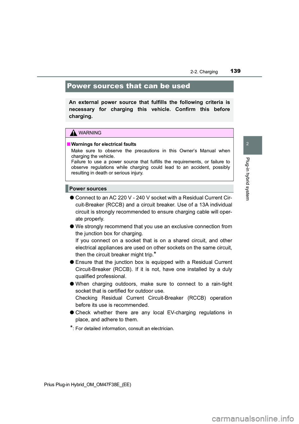 TOYOTA PRIUS PLUG-IN HYBRID 2023  Owners Manual 139
2
2-2. Charging
Plug-in hybrid system
Prius Plug-in Hybrid_OM_OM47F38E_(EE)
Power sources that can be used
●Connect to an AC 220 V - 240 V socket with a Residual Current Cir- 
cuit-Breaker (RCCB