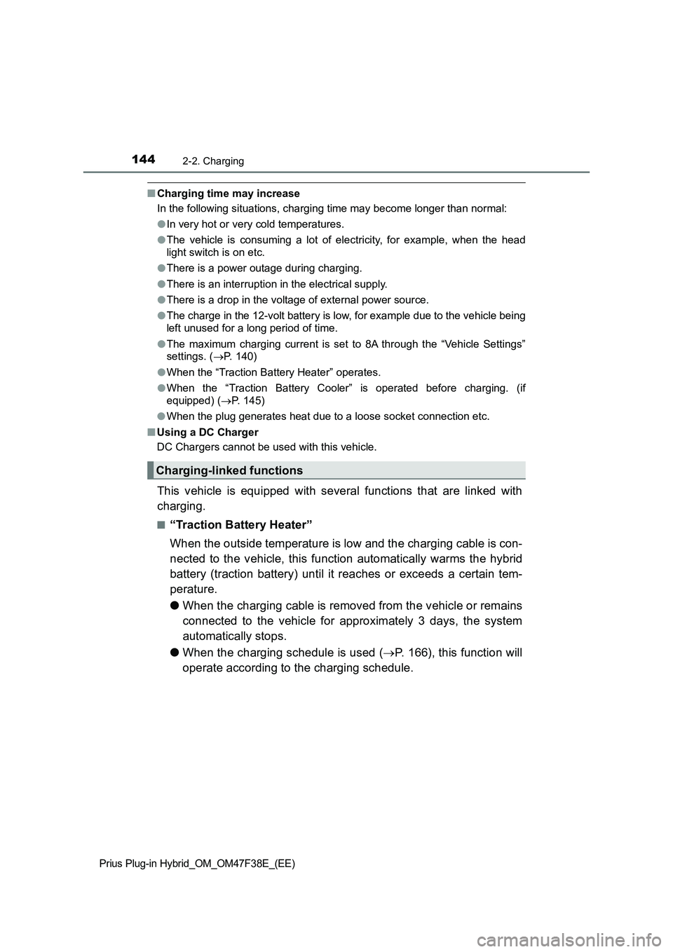 TOYOTA PRIUS PLUG-IN HYBRID 2023  Owners Manual 1442-2. Charging
Prius Plug-in Hybrid_OM_OM47F38E_(EE)
■Charging time may increase
In the following situations, charging time may become longer than normal:
●In very hot or very cold temperatures.