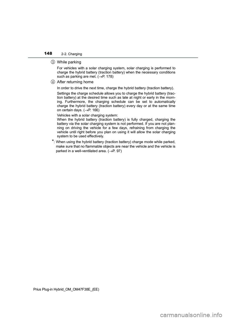 TOYOTA PRIUS PLUG-IN HYBRID 2023  Owners Manual 1482-2. Charging
Prius Plug-in Hybrid_OM_OM47F38E_(EE)
While parking
For vehicles with a solar charging system, solar charging is performed to
charge the hybrid battery (traction battery) when the nec