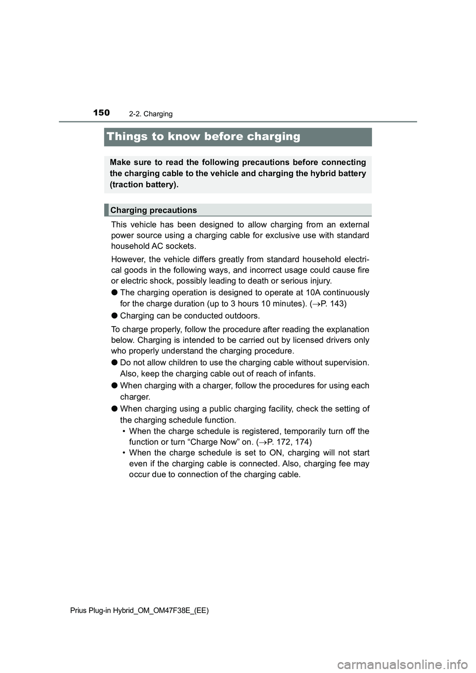 TOYOTA PRIUS PLUG-IN HYBRID 2023 Owners Manual 1502-2. Charging
Prius Plug-in Hybrid_OM_OM47F38E_(EE)
Things to know before charging
This vehicle has been designed to allow charging from an external
power source using a charging cable for exclusiv TOYOTA PRIUS PLUG-IN HYBRID 2023 Owners Manual 1502-2. Charging
Prius Plug-in Hybrid_OM_OM47F38E_(EE)
Things to know before charging
This vehicle has been designed to allow charging from an external
power source using a charging cable for exclusiv