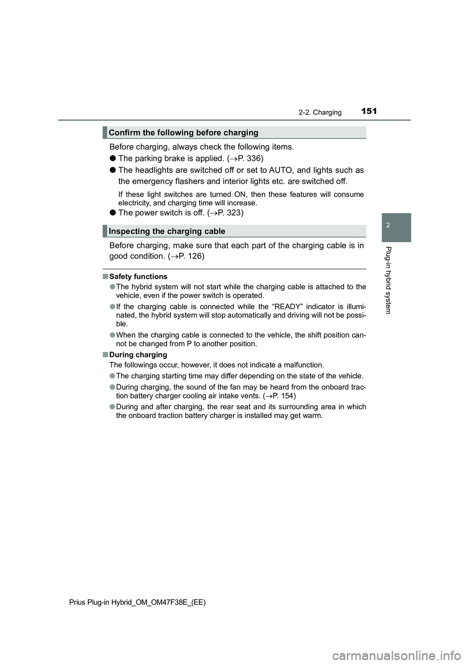 TOYOTA PRIUS PLUG-IN HYBRID 2023 User Guide 1512-2. Charging
2
Plug-in hybrid system
Prius Plug-in Hybrid_OM_OM47F38E_(EE)
Before charging, always check the following items.
●The parking brake is applied. (P. 336)
●The headlights are swi TOYOTA PRIUS PLUG-IN HYBRID 2023 User Guide 1512-2. Charging
2
Plug-in hybrid system
Prius Plug-in Hybrid_OM_OM47F38E_(EE)
Before charging, always check the following items.
●The parking brake is applied. (P. 336)
●The headlights are swi