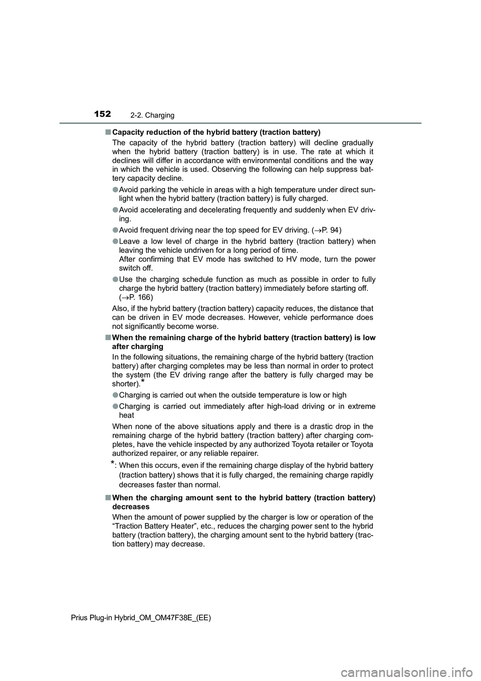 TOYOTA PRIUS PLUG-IN HYBRID 2023  Owners Manual 1522-2. Charging
Prius Plug-in Hybrid_OM_OM47F38E_(EE)
■Capacity reduction of the hybrid battery (traction battery)
The capacity of the hybrid battery (traction battery) will decline gradually
when 