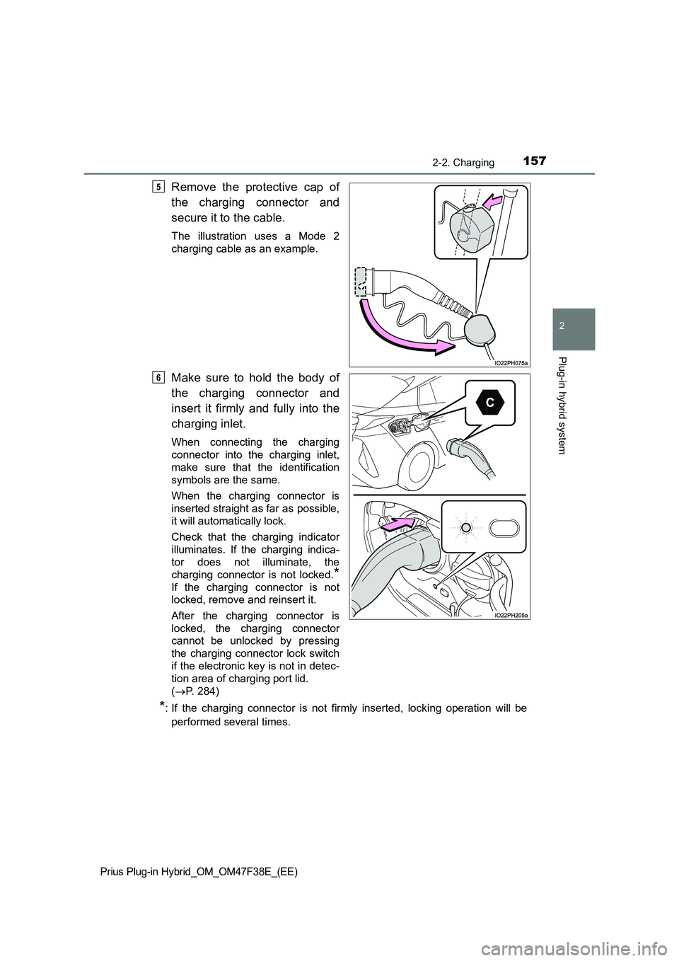 TOYOTA PRIUS PLUG-IN HYBRID 2023 Owners Manual 1572-2. Charging
2
Plug-in hybrid system
Prius Plug-in Hybrid_OM_OM47F38E_(EE)
Remove the protective cap of
the charging connector and
secure it to the cable.
The illustration uses a Mode 2
charging c TOYOTA PRIUS PLUG-IN HYBRID 2023 Owners Manual 1572-2. Charging
2
Plug-in hybrid system
Prius Plug-in Hybrid_OM_OM47F38E_(EE)
Remove the protective cap of
the charging connector and
secure it to the cable.
The illustration uses a Mode 2
charging c
