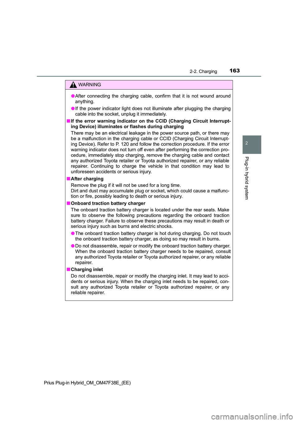 TOYOTA PRIUS PLUG-IN HYBRID 2023 Owners Manual 1632-2. Charging
2
Plug-in hybrid system
Prius Plug-in Hybrid_OM_OM47F38E_(EE)
WARNING
●After connecting the charging cable, confirm that it is not wound around
anything.
● If the power indicato TOYOTA PRIUS PLUG-IN HYBRID 2023 Owners Manual 1632-2. Charging
2
Plug-in hybrid system
Prius Plug-in Hybrid_OM_OM47F38E_(EE)
WARNING
●After connecting the charging cable, confirm that it is not wound around
anything.
● If the power indicato