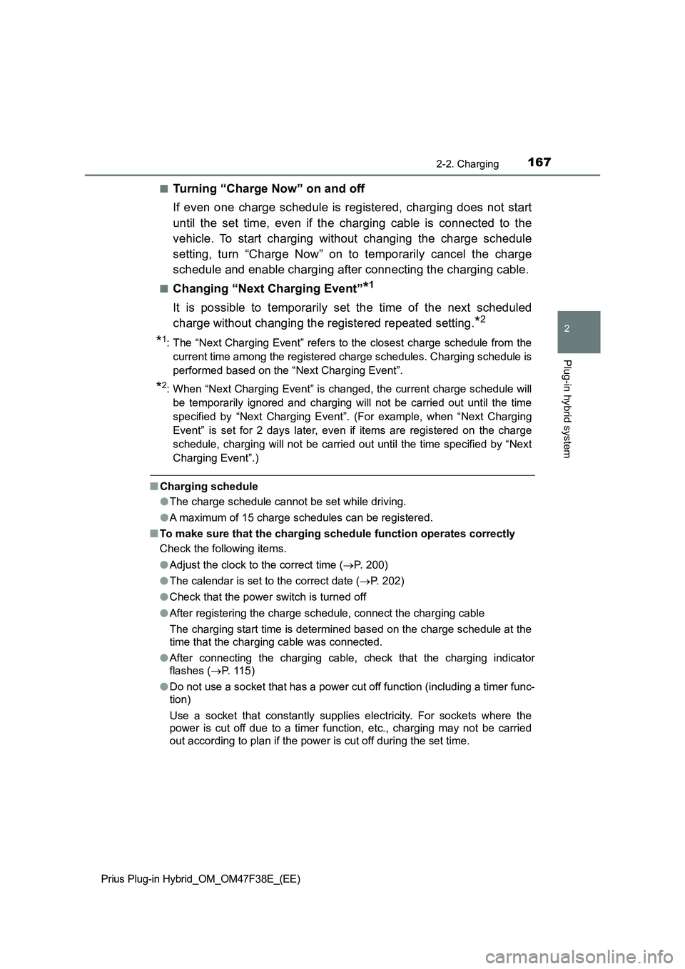 TOYOTA PRIUS PLUG-IN HYBRID 2023 Owners Manual 1672-2. Charging
2
Plug-in hybrid system
Prius Plug-in Hybrid_OM_OM47F38E_(EE)
■Turning “Charge Now” on and off
If even one charge schedule is registered, charging does not start
until the set t TOYOTA PRIUS PLUG-IN HYBRID 2023 Owners Manual 1672-2. Charging
2
Plug-in hybrid system
Prius Plug-in Hybrid_OM_OM47F38E_(EE)
■Turning “Charge Now” on and off
If even one charge schedule is registered, charging does not start
until the set t