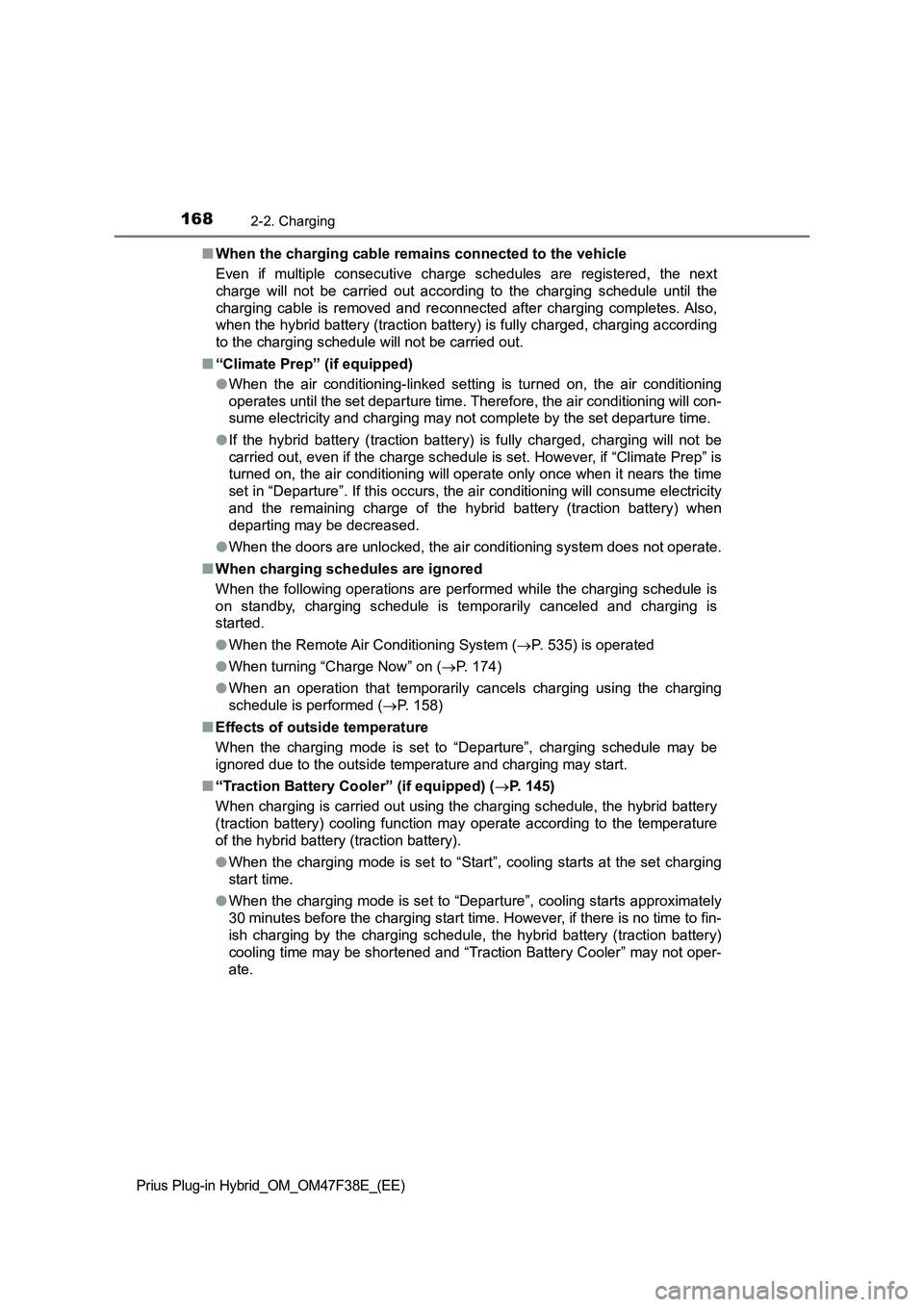 TOYOTA PRIUS PLUG-IN HYBRID 2023 Owners Manual 1682-2. Charging
Prius Plug-in Hybrid_OM_OM47F38E_(EE)
■When the charging cable remains connected to the vehicle
Even if multiple consecutive charge schedules are registered, the next
charge will no TOYOTA PRIUS PLUG-IN HYBRID 2023 Owners Manual 1682-2. Charging
Prius Plug-in Hybrid_OM_OM47F38E_(EE)
■When the charging cable remains connected to the vehicle
Even if multiple consecutive charge schedules are registered, the next
charge will no