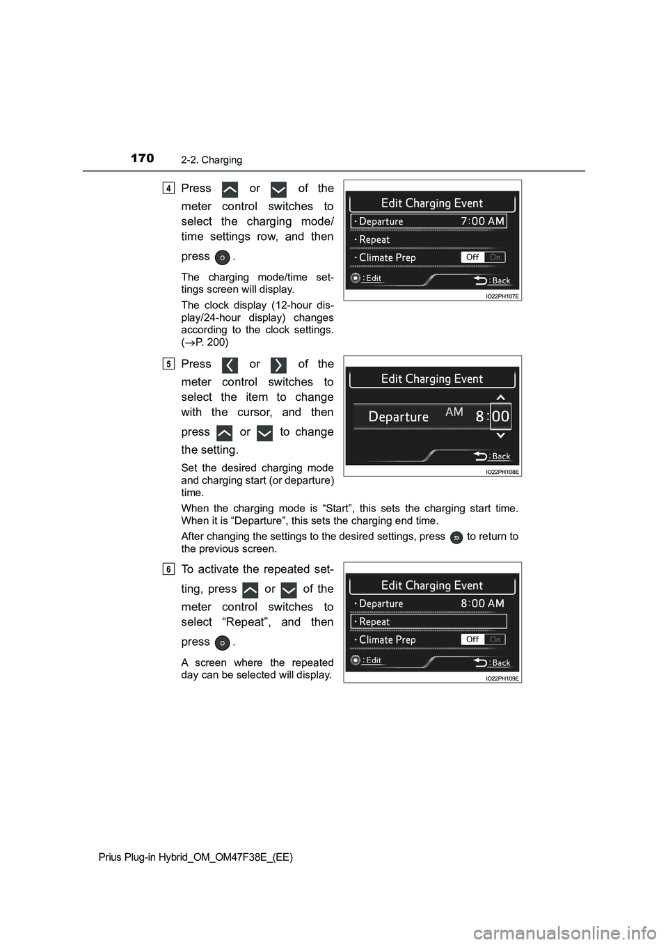 TOYOTA PRIUS PLUG-IN HYBRID 2023 Owners Manual 1702-2. Charging
Prius Plug-in Hybrid_OM_OM47F38E_(EE)
Press or of the
meter control switches to
select the charging mode/
time settings row, and then
press .
The charging mode/time set-
tings scr TOYOTA PRIUS PLUG-IN HYBRID 2023 Owners Manual 1702-2. Charging
Prius Plug-in Hybrid_OM_OM47F38E_(EE)
Press or of the
meter control switches to
select the charging mode/
time settings row, and then
press .
The charging mode/time set-
tings scr