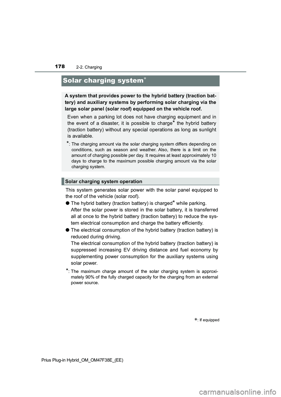 TOYOTA PRIUS PLUG-IN HYBRID 2023 Owners Manual 1782-2. Charging
Prius Plug-in Hybrid_OM_OM47F38E_(EE)
Solar charging system
This system generates solar power with the solar panel equipped to
the roof of the vehicle (solar roof).
●The hybrid b TOYOTA PRIUS PLUG-IN HYBRID 2023 Owners Manual 1782-2. Charging
Prius Plug-in Hybrid_OM_OM47F38E_(EE)
Solar charging system
This system generates solar power with the solar panel equipped to
the roof of the vehicle (solar roof).
●The hybrid b