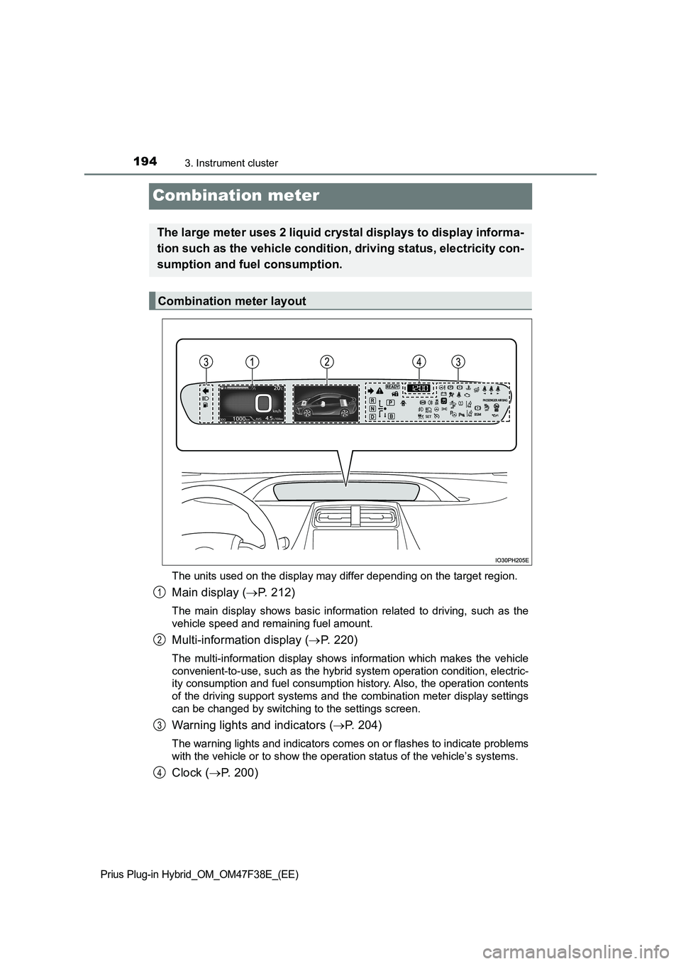 TOYOTA PRIUS PLUG-IN HYBRID 2023 Owners Manual 1943. Instrument cluster
Prius Plug-in Hybrid_OM_OM47F38E_(EE)
Combination meter
The units used on the display may differ depending on the target region.
Main display (P. 212)
The main display show TOYOTA PRIUS PLUG-IN HYBRID 2023 Owners Manual 1943. Instrument cluster
Prius Plug-in Hybrid_OM_OM47F38E_(EE)
Combination meter
The units used on the display may differ depending on the target region.
Main display (P. 212)
The main display show