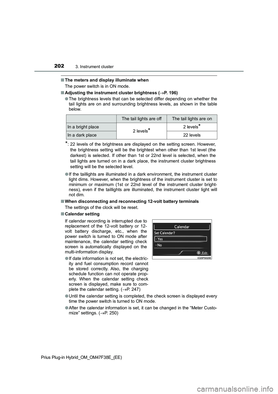 TOYOTA PRIUS PLUG-IN HYBRID 2023 Owners Manual 2023. Instrument cluster
Prius Plug-in Hybrid_OM_OM47F38E_(EE)
■The meters and display illuminate when
The power switch is in ON mode.
■Adjusting the instrument cluster brightness (P. 196)
●T TOYOTA PRIUS PLUG-IN HYBRID 2023 Owners Manual 2023. Instrument cluster
Prius Plug-in Hybrid_OM_OM47F38E_(EE)
■The meters and display illuminate when
The power switch is in ON mode.
■Adjusting the instrument cluster brightness (P. 196)
●T