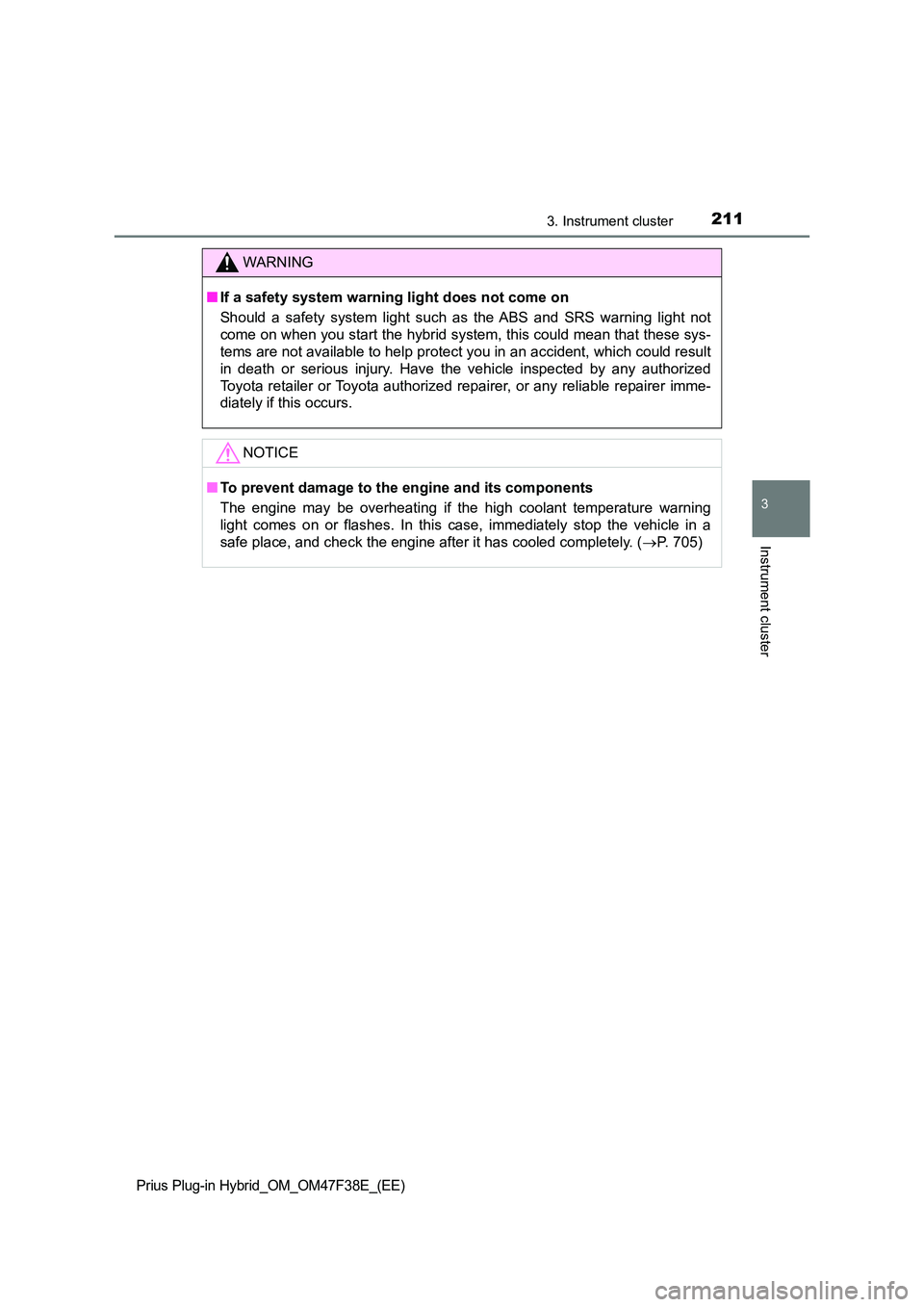 TOYOTA PRIUS PLUG-IN HYBRID 2023 Owners Manual 2113. Instrument cluster
3
Instrument cluster
Prius Plug-in Hybrid_OM_OM47F38E_(EE)
WARNING
■If a safety system warning light does not come on
Should a safety system light such as the ABS and SRS w TOYOTA PRIUS PLUG-IN HYBRID 2023 Owners Manual 2113. Instrument cluster
3
Instrument cluster
Prius Plug-in Hybrid_OM_OM47F38E_(EE)
WARNING
■If a safety system warning light does not come on
Should a safety system light such as the ABS and SRS w