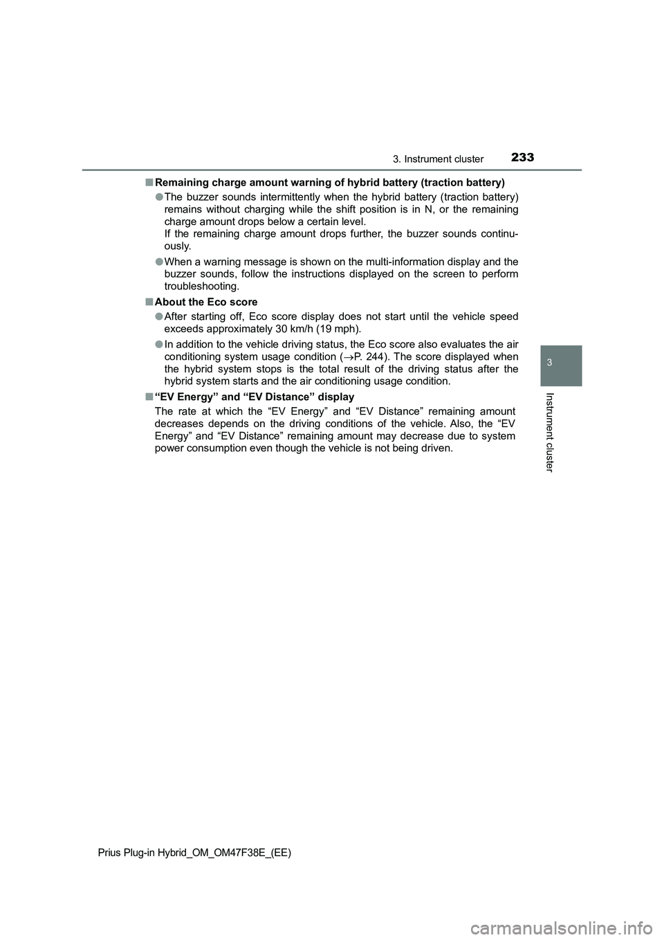 TOYOTA PRIUS PLUG-IN HYBRID 2023 Owners Manual 2333. Instrument cluster
3
Instrument cluster
Prius Plug-in Hybrid_OM_OM47F38E_(EE)
■Remaining charge amount warning of hybrid battery (traction battery)
●The buzzer sounds intermittently when the TOYOTA PRIUS PLUG-IN HYBRID 2023 Owners Manual 2333. Instrument cluster
3
Instrument cluster
Prius Plug-in Hybrid_OM_OM47F38E_(EE)
■Remaining charge amount warning of hybrid battery (traction battery)
●The buzzer sounds intermittently when the