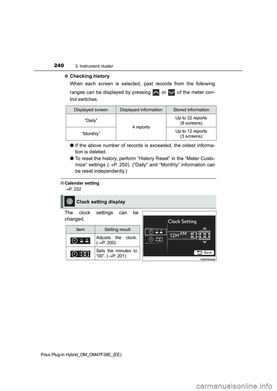 TOYOTA PRIUS PLUG-IN HYBRID 2023 Owners Manual 2403. Instrument cluster
Prius Plug-in Hybrid_OM_OM47F38E_(EE)
■Checking history
When each screen is selected, past records from the following
ranges can be displayed by pressing or of the meter TOYOTA PRIUS PLUG-IN HYBRID 2023 Owners Manual 2403. Instrument cluster
Prius Plug-in Hybrid_OM_OM47F38E_(EE)
■Checking history
When each screen is selected, past records from the following
ranges can be displayed by pressing or of the meter