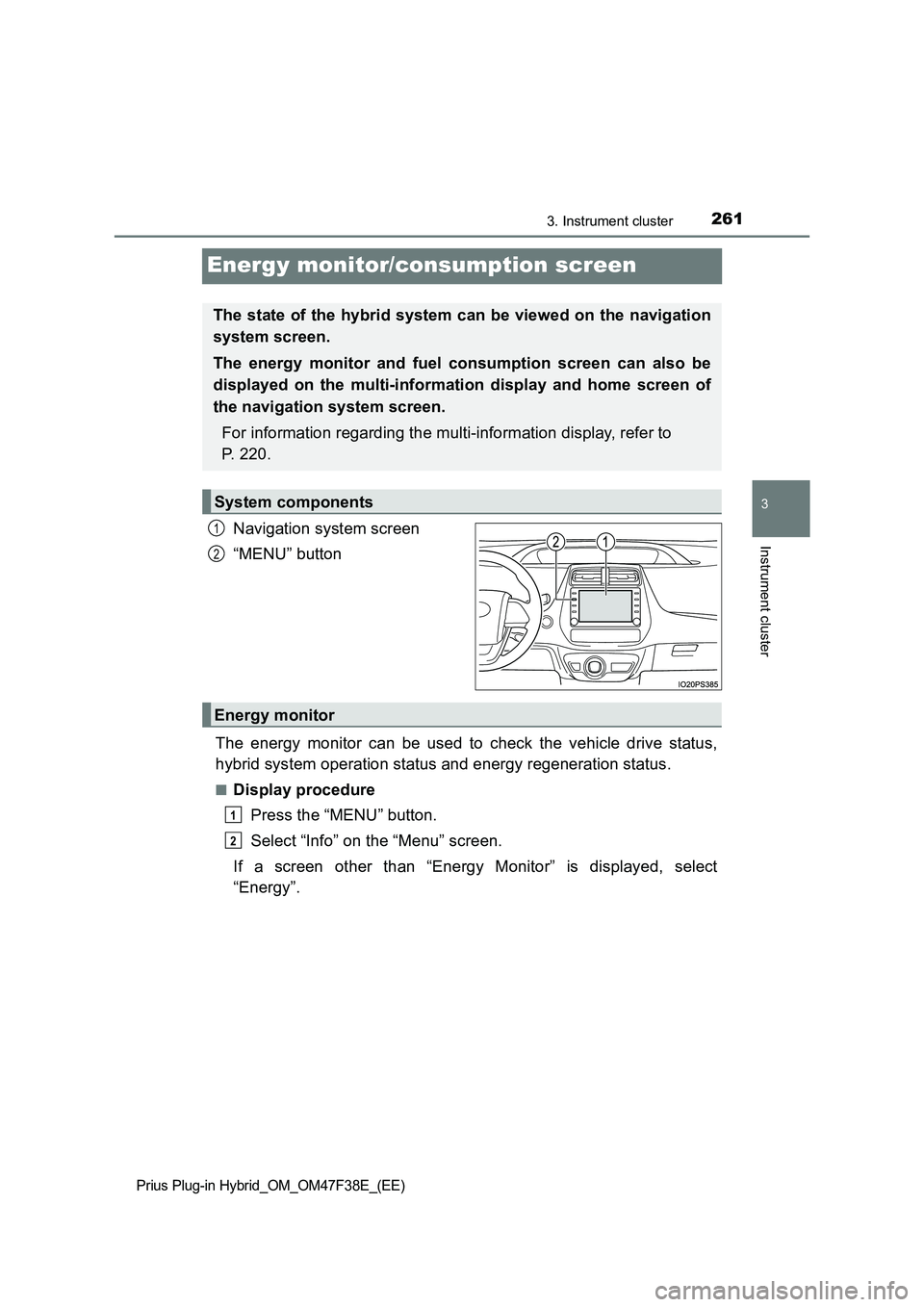 TOYOTA PRIUS PLUG-IN HYBRID 2023 Owners Manual 2613. Instrument cluster
Prius Plug-in Hybrid_OM_OM47F38E_(EE)
3
Instrument cluster
Energy monitor/consumption screen
Navigation system screen
“MENU” button
The energy monitor can be used to check TOYOTA PRIUS PLUG-IN HYBRID 2023 Owners Manual 2613. Instrument cluster
Prius Plug-in Hybrid_OM_OM47F38E_(EE)
3
Instrument cluster
Energy monitor/consumption screen
Navigation system screen
“MENU” button
The energy monitor can be used to check