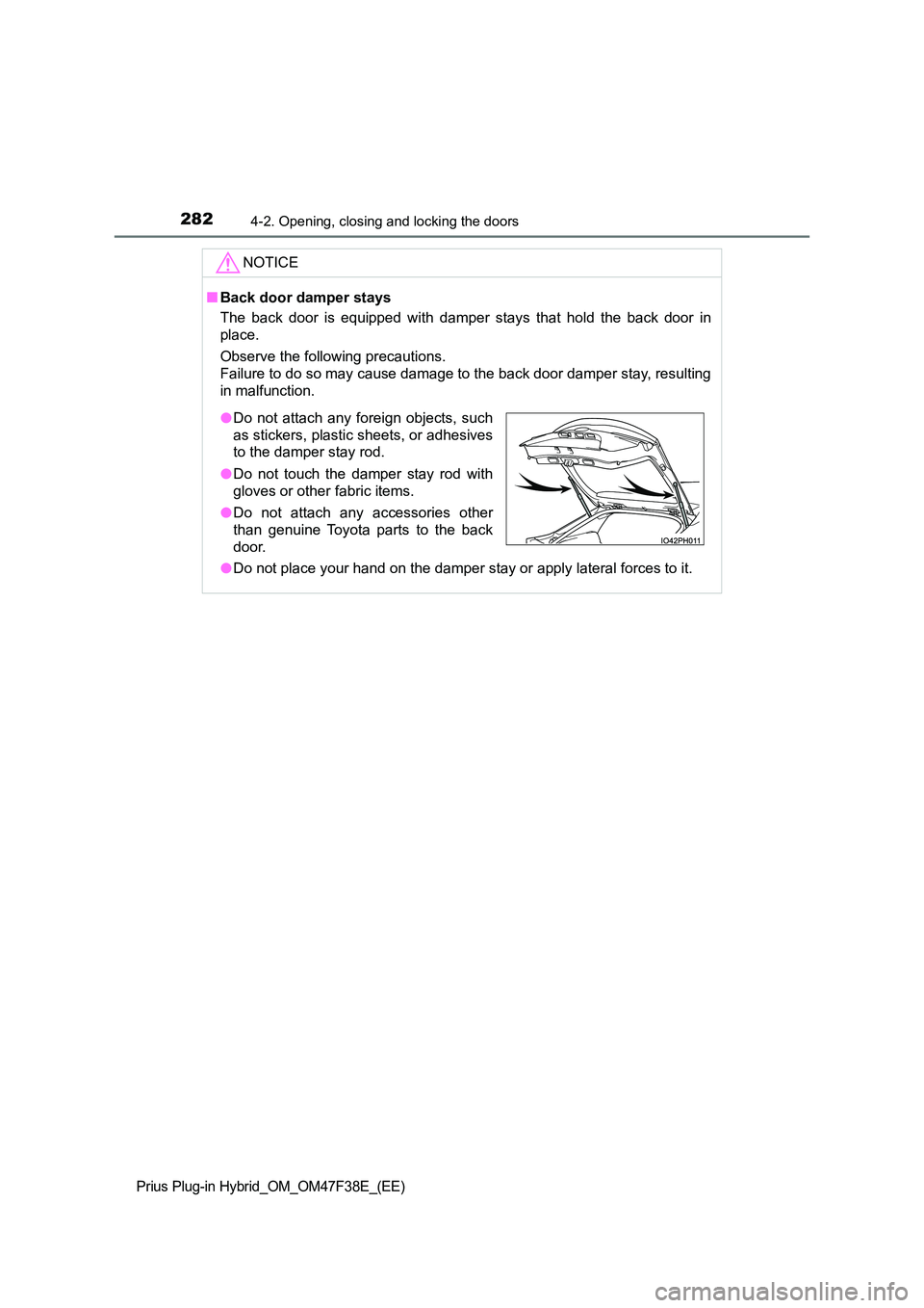 TOYOTA PRIUS PLUG-IN HYBRID 2023 Owners Manual 2824-2. Opening, closing and locking the doors
Prius Plug-in Hybrid_OM_OM47F38E_(EE)
NOTICE
■Back door damper stays
The back door is equipped with damper stays that hold the back door in
place.
O TOYOTA PRIUS PLUG-IN HYBRID 2023 Owners Manual 2824-2. Opening, closing and locking the doors
Prius Plug-in Hybrid_OM_OM47F38E_(EE)
NOTICE
■Back door damper stays
The back door is equipped with damper stays that hold the back door in
place.
O