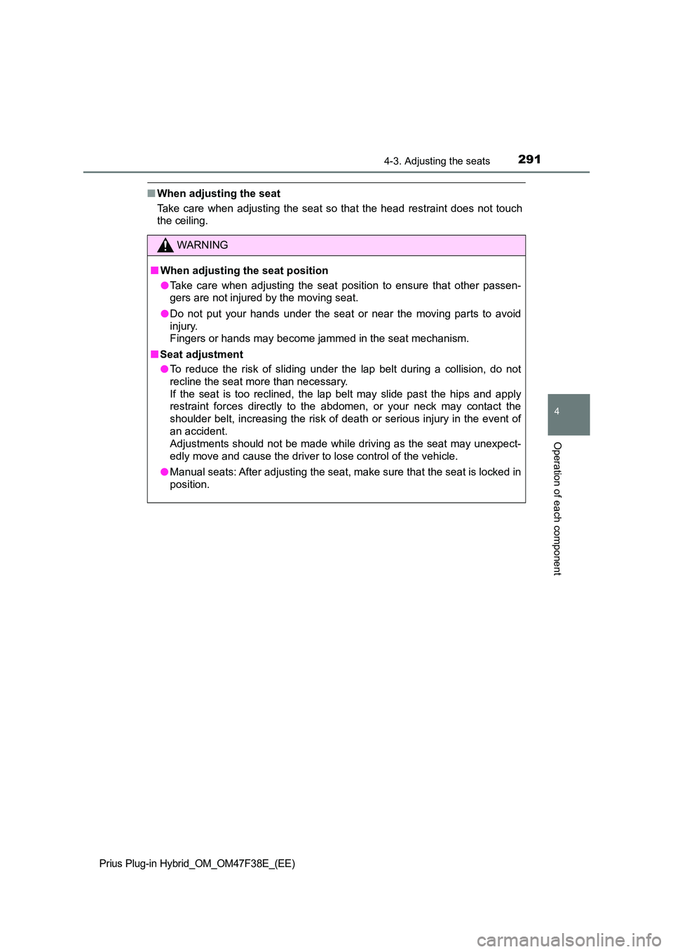 TOYOTA PRIUS PLUG-IN HYBRID 2023 Owners Manual 2914-3. Adjusting the seats
Prius Plug-in Hybrid_OM_OM47F38E_(EE)
4
Operation of each component
■When adjusting the seat
Take care when adjusting the seat so that the head restraint does not touch TOYOTA PRIUS PLUG-IN HYBRID 2023 Owners Manual 2914-3. Adjusting the seats
Prius Plug-in Hybrid_OM_OM47F38E_(EE)
4
Operation of each component
■When adjusting the seat
Take care when adjusting the seat so that the head restraint does not touch