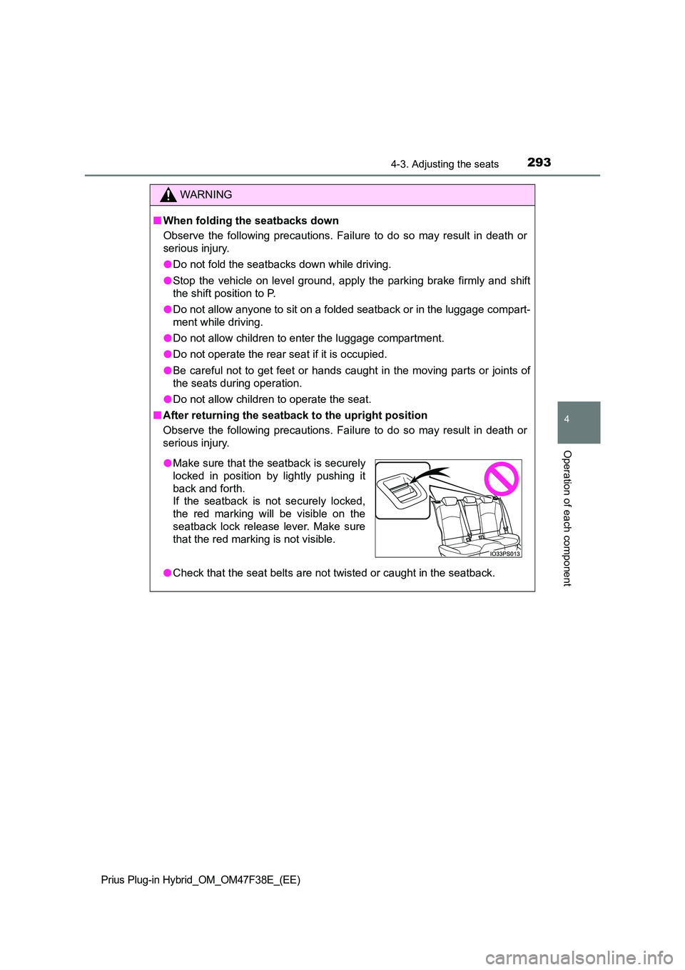 TOYOTA PRIUS PLUG-IN HYBRID 2023 Owners Manual 2934-3. Adjusting the seats
Prius Plug-in Hybrid_OM_OM47F38E_(EE)
4
Operation of each component
WARNING
■When folding the seatbacks down
Observe the following precautions. Failure to do so may resu TOYOTA PRIUS PLUG-IN HYBRID 2023 Owners Manual 2934-3. Adjusting the seats
Prius Plug-in Hybrid_OM_OM47F38E_(EE)
4
Operation of each component
WARNING
■When folding the seatbacks down
Observe the following precautions. Failure to do so may resu