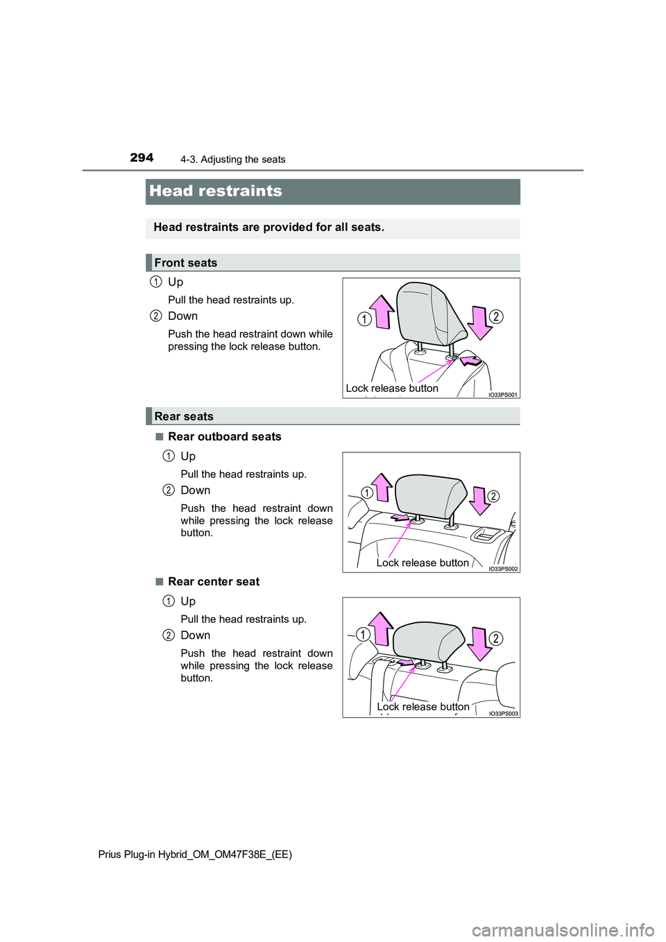 TOYOTA PRIUS PLUG-IN HYBRID 2023 Owners Manual 2944-3. Adjusting the seats
Prius Plug-in Hybrid_OM_OM47F38E_(EE)
Head restraints
Up
Pull the head restraints up.
Down
Push the head restraint down while
pressing the lock release button.
■Rear ou TOYOTA PRIUS PLUG-IN HYBRID 2023 Owners Manual 2944-3. Adjusting the seats
Prius Plug-in Hybrid_OM_OM47F38E_(EE)
Head restraints
Up
Pull the head restraints up.
Down
Push the head restraint down while
pressing the lock release button.
■Rear ou
