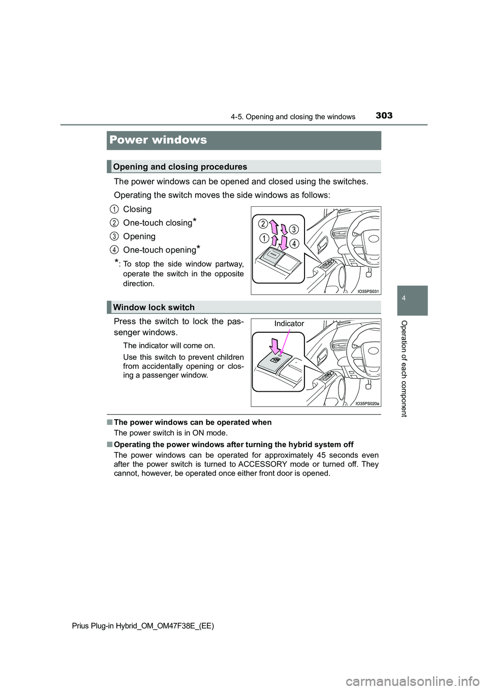 TOYOTA PRIUS PLUG-IN HYBRID 2023 Owners Manual 3034-5. Opening and closing the windows
Prius Plug-in Hybrid_OM_OM47F38E_(EE)
4
Operation of each component
Power windows
The power windows can be opened and closed using the switches.
Operating the TOYOTA PRIUS PLUG-IN HYBRID 2023 Owners Manual 3034-5. Opening and closing the windows
Prius Plug-in Hybrid_OM_OM47F38E_(EE)
4
Operation of each component
Power windows
The power windows can be opened and closed using the switches.
Operating the